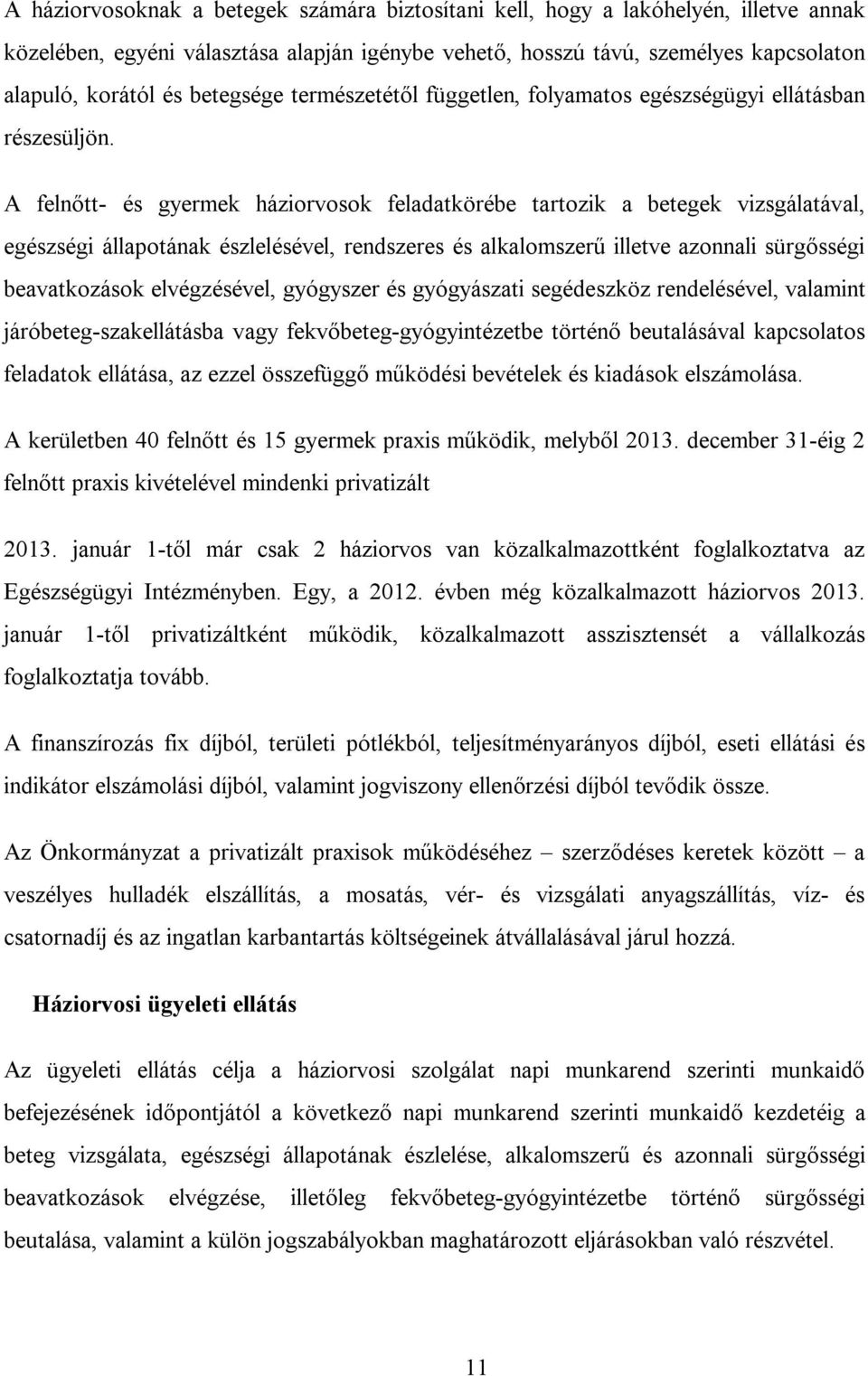 A felnőtt- és gyermek háziorvosok feladatkörébe tartozik a betegek vizsgálatával, egészségi állapotának észlelésével, rendszeres és alkalomszerű illetve azonnali sürgősségi beavatkozások