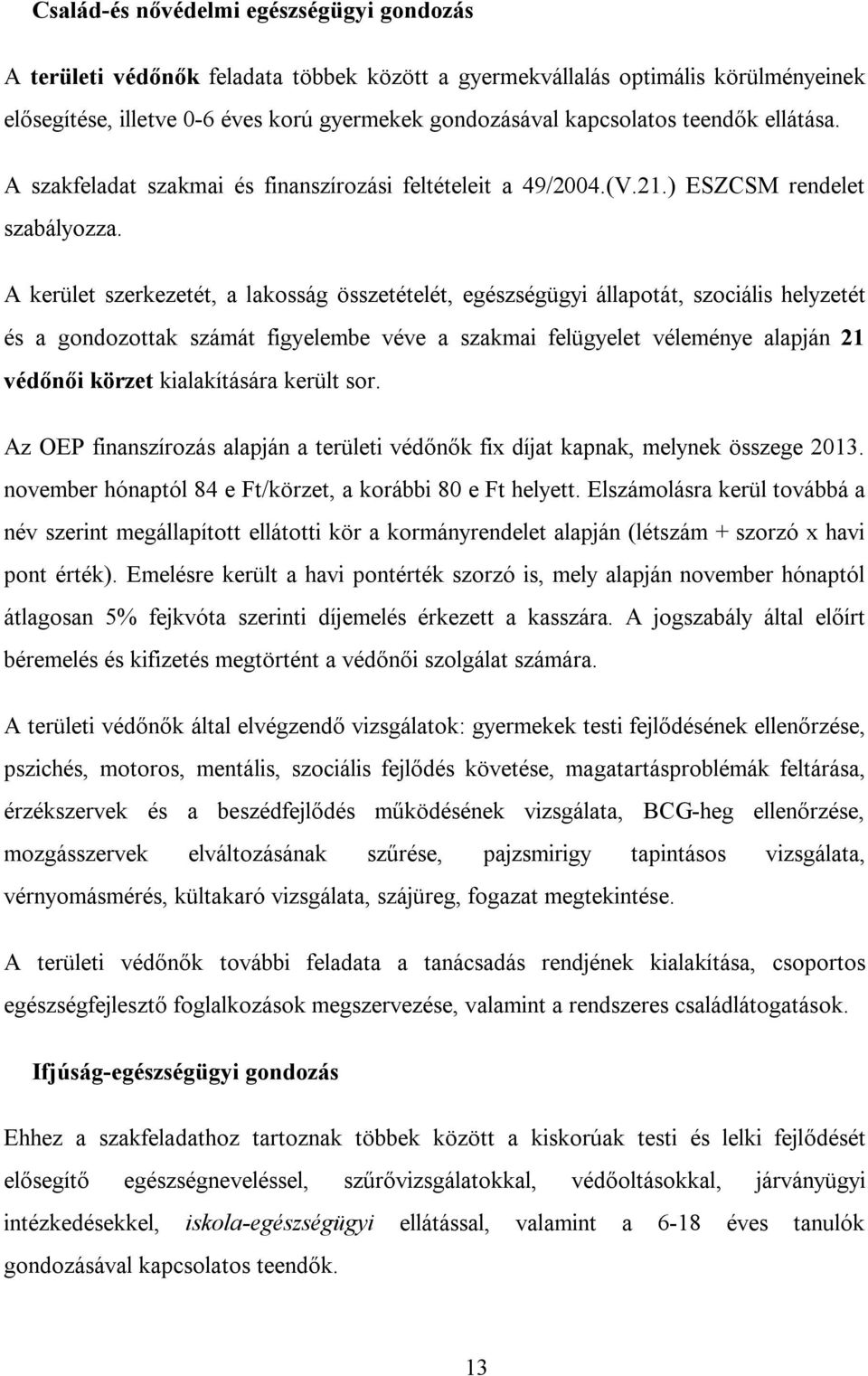 A kerület szerkezetét, a lakosság összetételét, egészségügyi állapotát, szociális helyzetét és a gondozottak számát figyelembe véve a szakmai felügyelet véleménye alapján 21 védőnői körzet