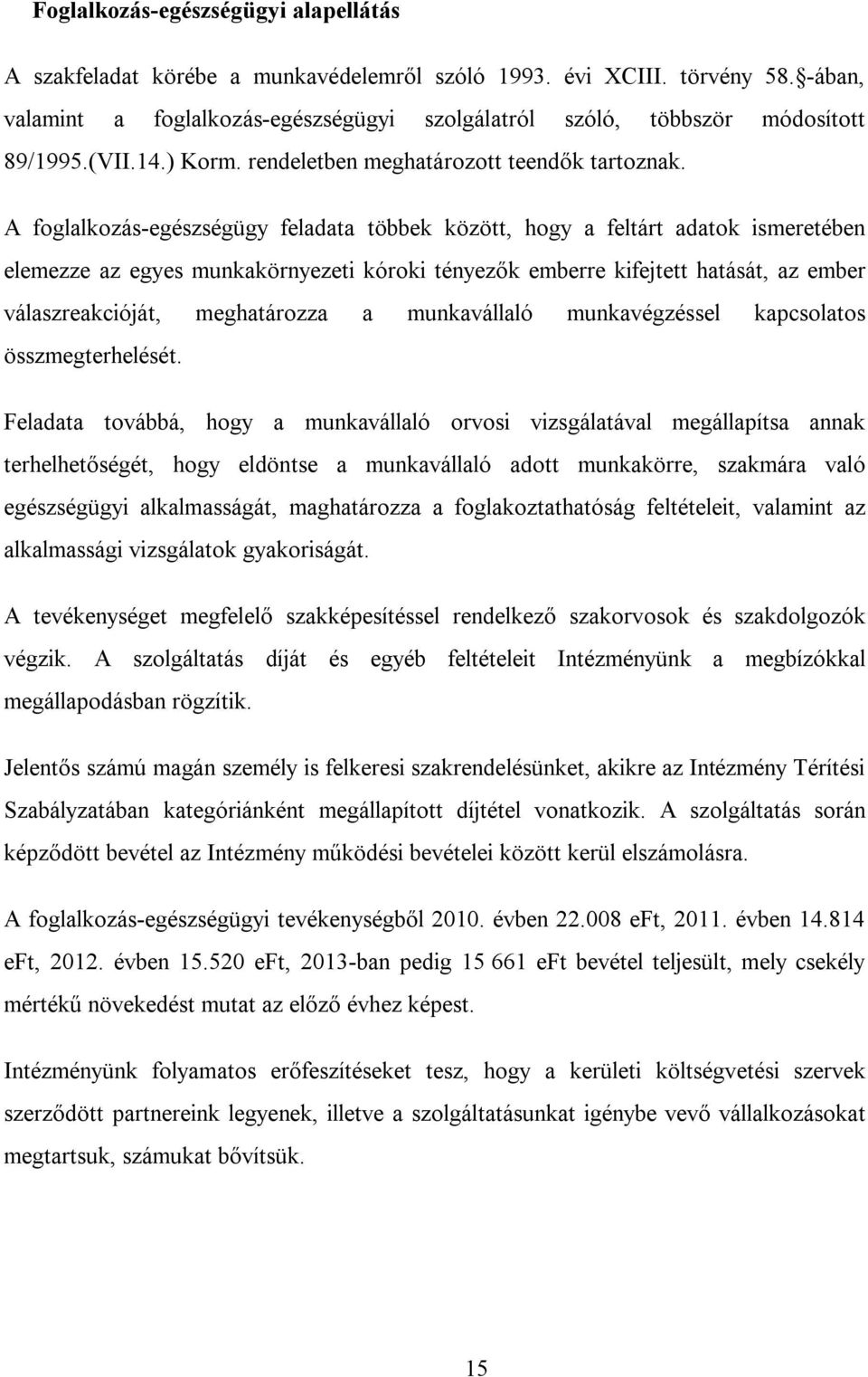 A foglalkozás-egészségügy feladata többek között, hogy a feltárt adatok ismeretében elemezze az egyes munkakörnyezeti kóroki tényezők emberre kifejtett hatását, az ember válaszreakcióját,