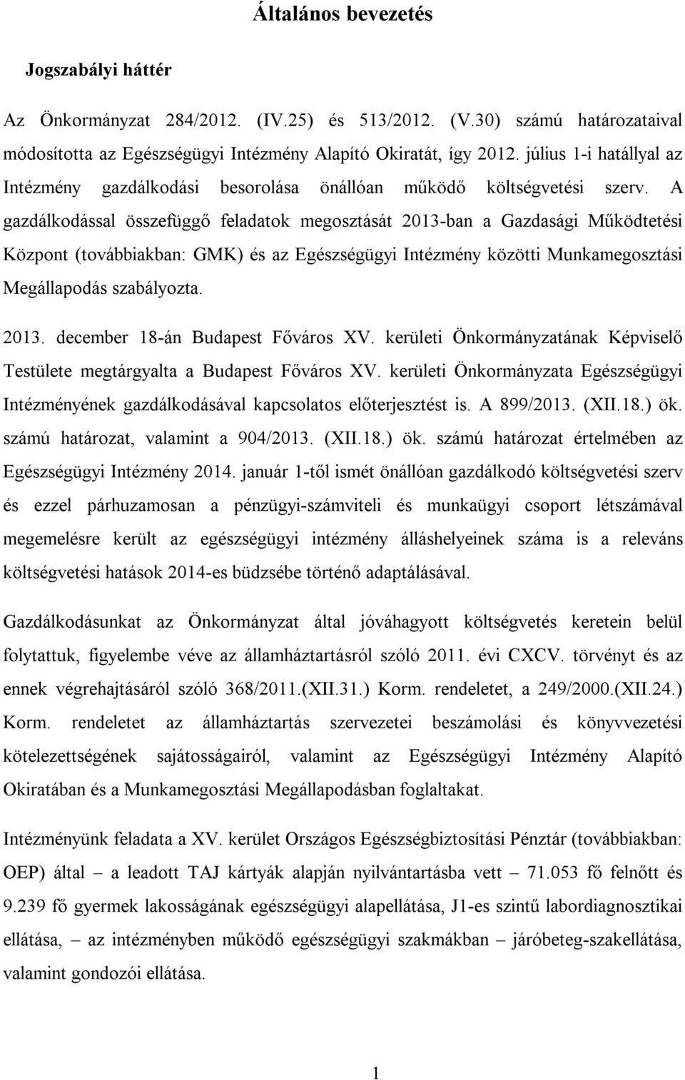 A gazdálkodással összefüggő feladatok megosztását 2013-ban a Gazdasági Működtetési Központ (továbbiakban: GMK) és az Egészségügyi Intézmény közötti Munkamegosztási Megállapodás szabályozta. 2013. december 18-án Budapest Főváros XV.