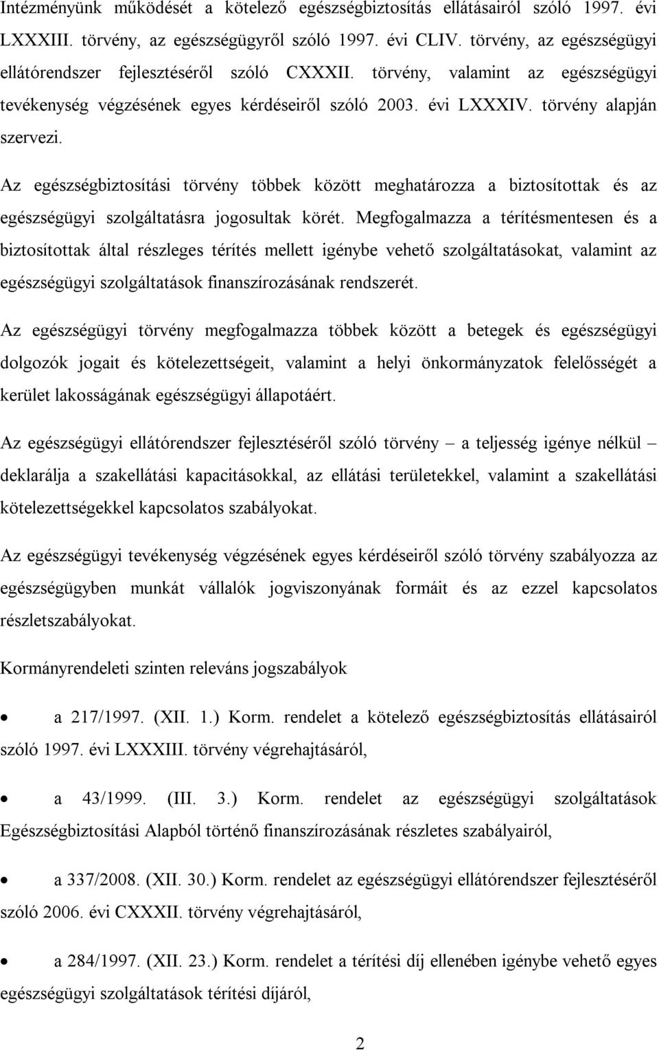 Az egészségbiztosítási törvény többek között meghatározza a biztosítottak és az egészségügyi szolgáltatásra jogosultak körét.