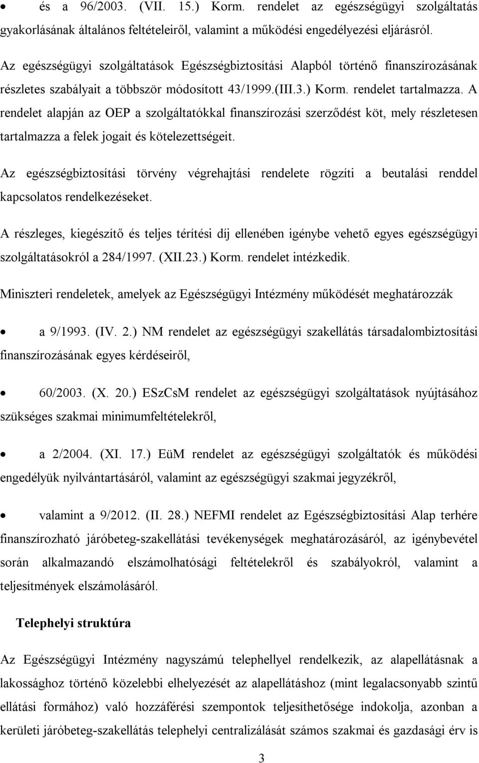 A rendelet alapján az OEP a szolgáltatókkal finanszírozási szerződést köt, mely részletesen tartalmazza a felek jogait és kötelezettségeit.