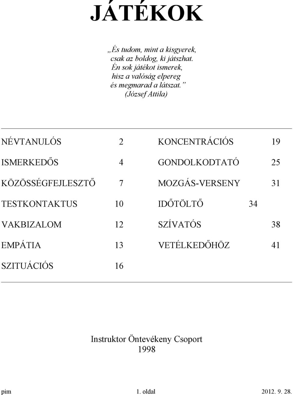 (József Attila) NÉVTANULÓS 2 ISMERKEDŐS 4 KÖZÖSSÉGFEJLESZTŐ 7 TESTKONTAKTUS 10 VAKBIZALOM 12 EMPÁTIA