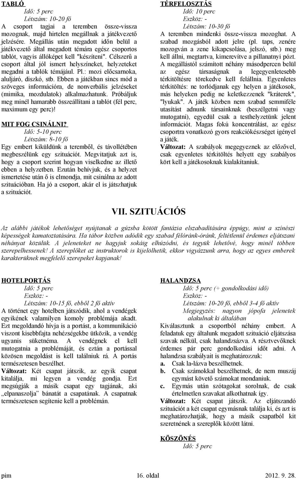 Célszerű a csoport által jól ismert helyszíneket, helyzeteket megadni a tablók témájául. Pl.: mozi előcsarnoka, aluljáró, diszkó, stb.