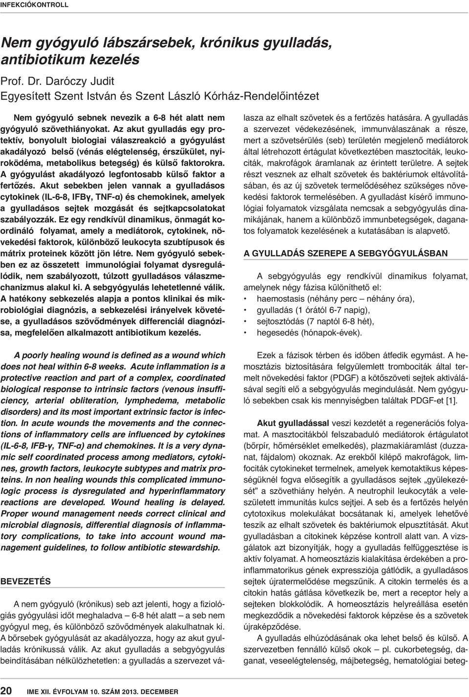 Az akut gyulladás egy protektív, bonyolult biologiai válaszreakció a gyógyulást akadályozó belső (vénás elégtelenség, érszűkület, nyiroködéma, metabolikus betegség) és külső faktorokra.