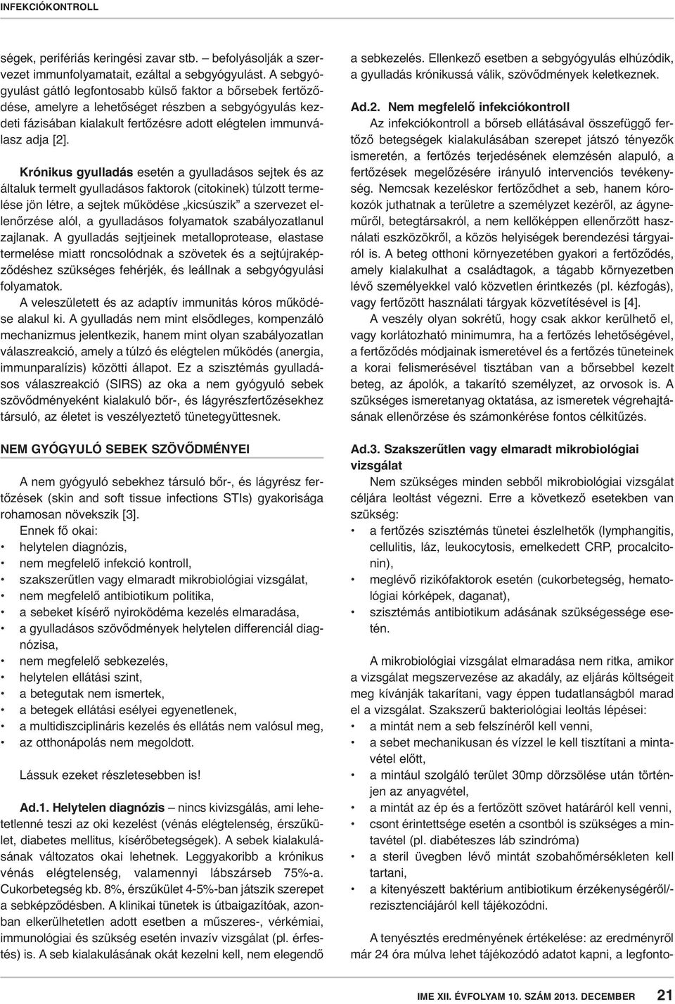 Krónikus gyulladás esetén a gyulladásos sejtek és az általuk termelt gyulladásos faktorok (citokinek) túlzott termelése jön létre, a sejtek működése kicsúszik a szervezet ellenőrzése alól, a