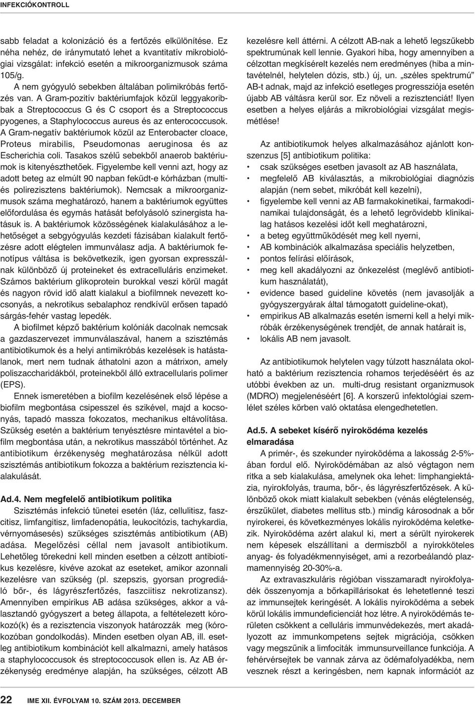 A Gram-pozitív baktériumfajok közül leggyakoribbak a Streptococcus G és C csoport és a Streptococcus pyogenes, a Staphylococcus aureus és az enterococcusok.