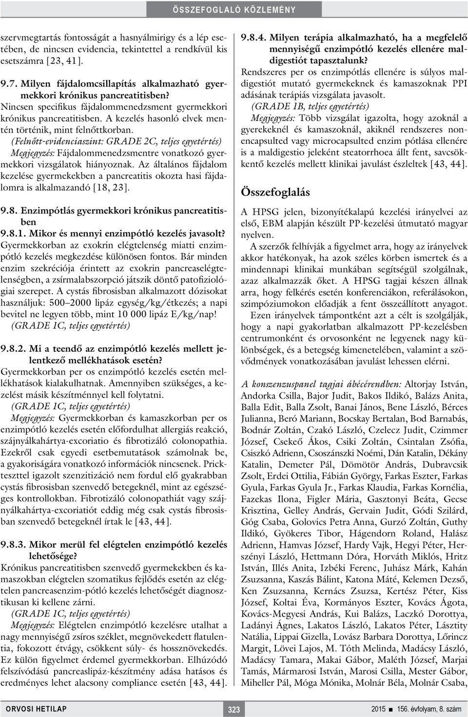 A kezelés hasonló elvek mentén történik, mint felnőttkorban. (Felnőtt-evidenciaszint: GRADE 2C, teljes egyetértés) Megjegyzés: Fájdalommenedzsmentre vonatkozó gyermekkori vizsgálatok hiányoznak.