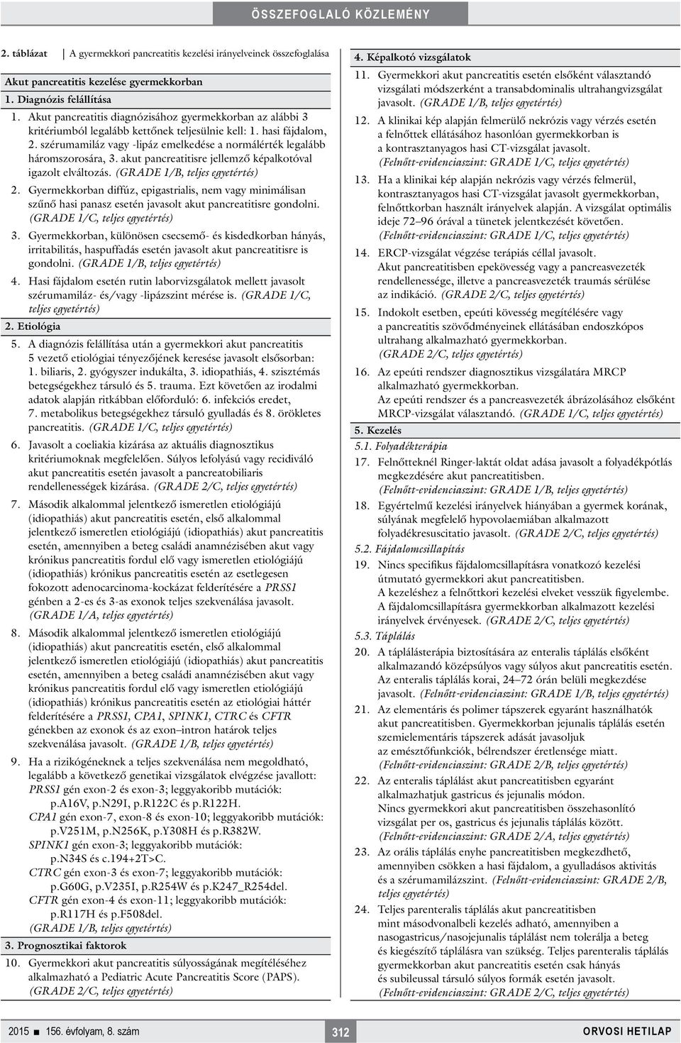 szérumamiláz vagy -lipáz emelkedése a normálérték legalább háromszorosára, 3. akut pancreatitisre jellemző képalkotóval igazolt elváltozás. (GRADE 1/B, teljes egyetértés) 2.