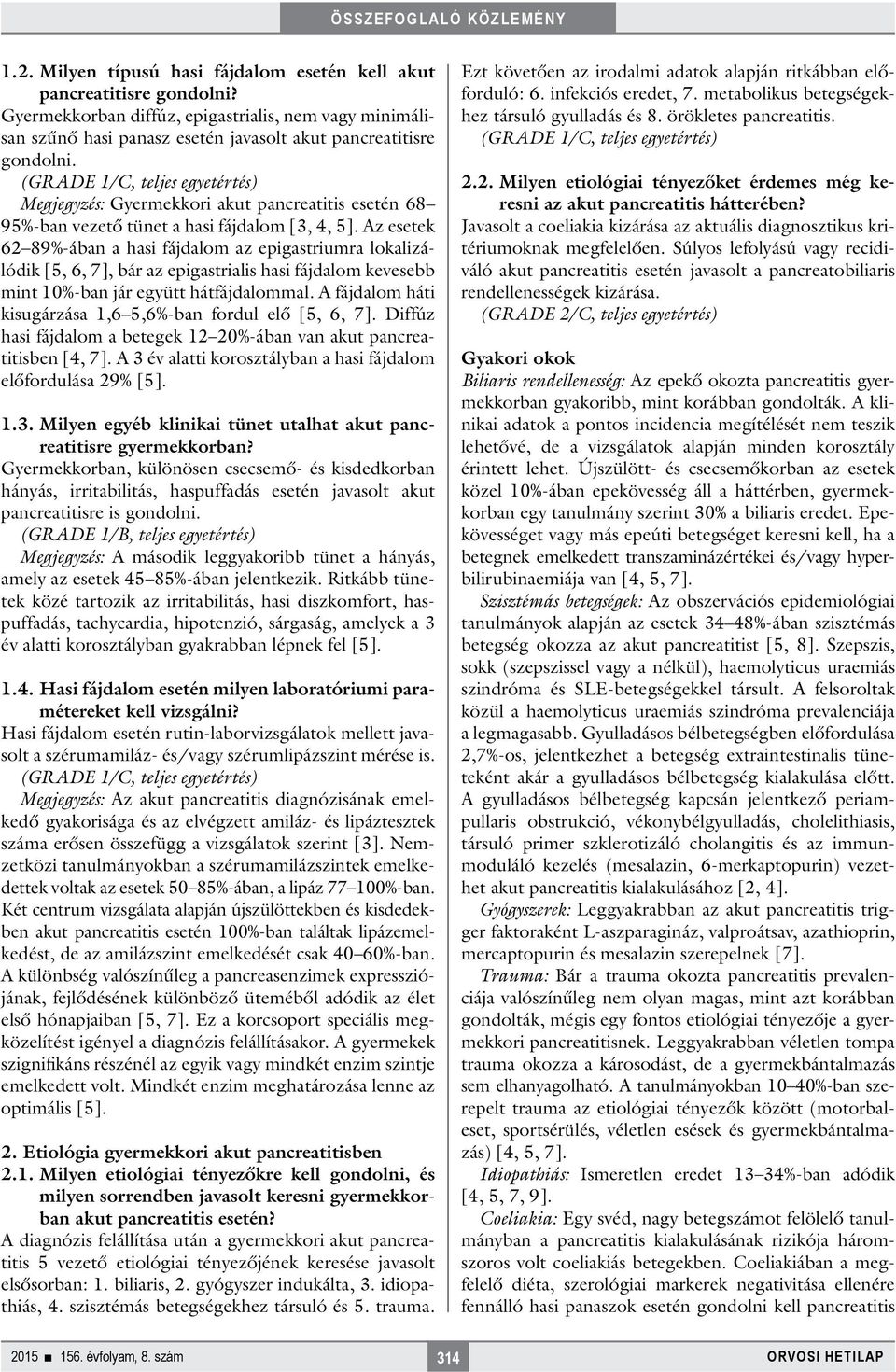 Az esetek 62 89%-ában a hasi fájdalom az epigastriumra lokalizálódik [5, 6, 7], bár az epigastrialis hasi fájdalom kevesebb mint 10%-ban jár együtt hátfájdalommal.