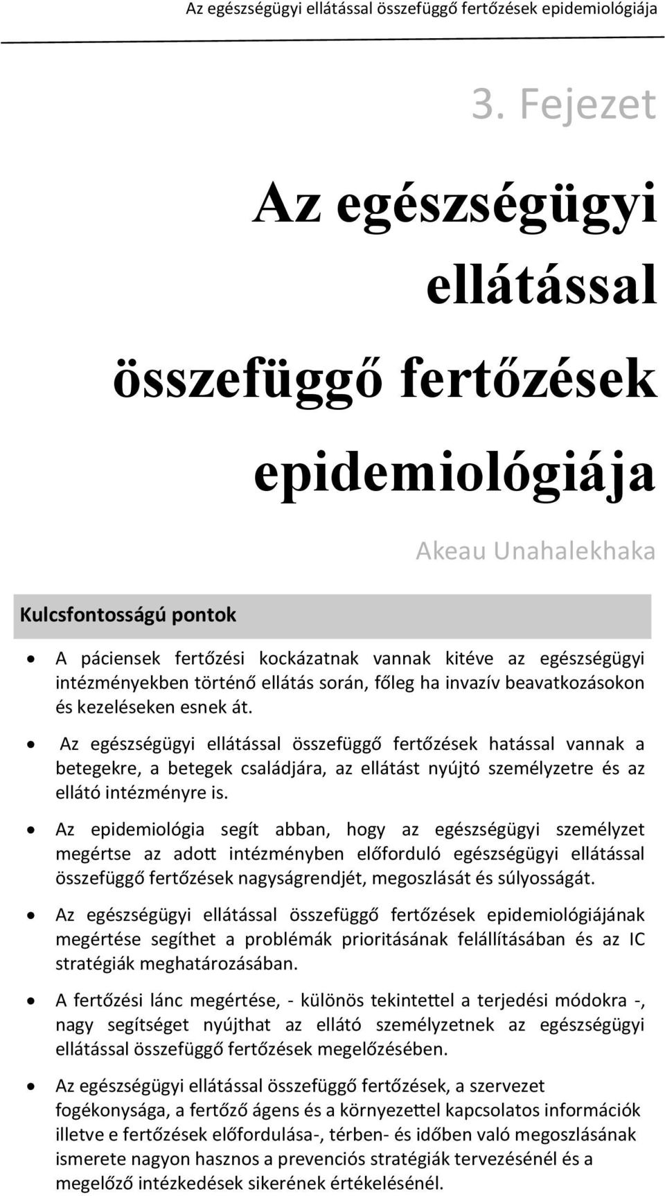 Az egészségügyi ellátással összefüggő fertőzések hatással vannak a betegekre, a betegek családjára, az ellátást nyújtó személyzetre és az ellátó intézményre is.