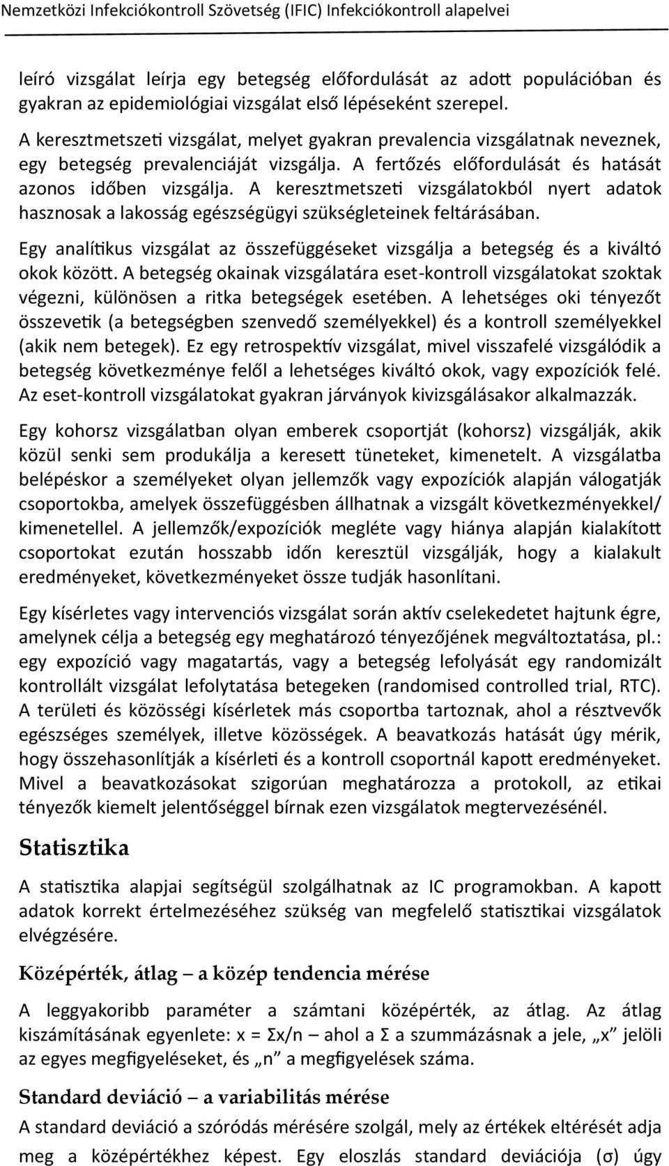 A keresztmetszeti vizsgálatokból nyert adatok hasznosak a lakosság egészségügyi szükségleteinek feltárásában. Egy analítikus vizsgálat az összefüggéseket vizsgálja a betegség és a kiváltó okok között.