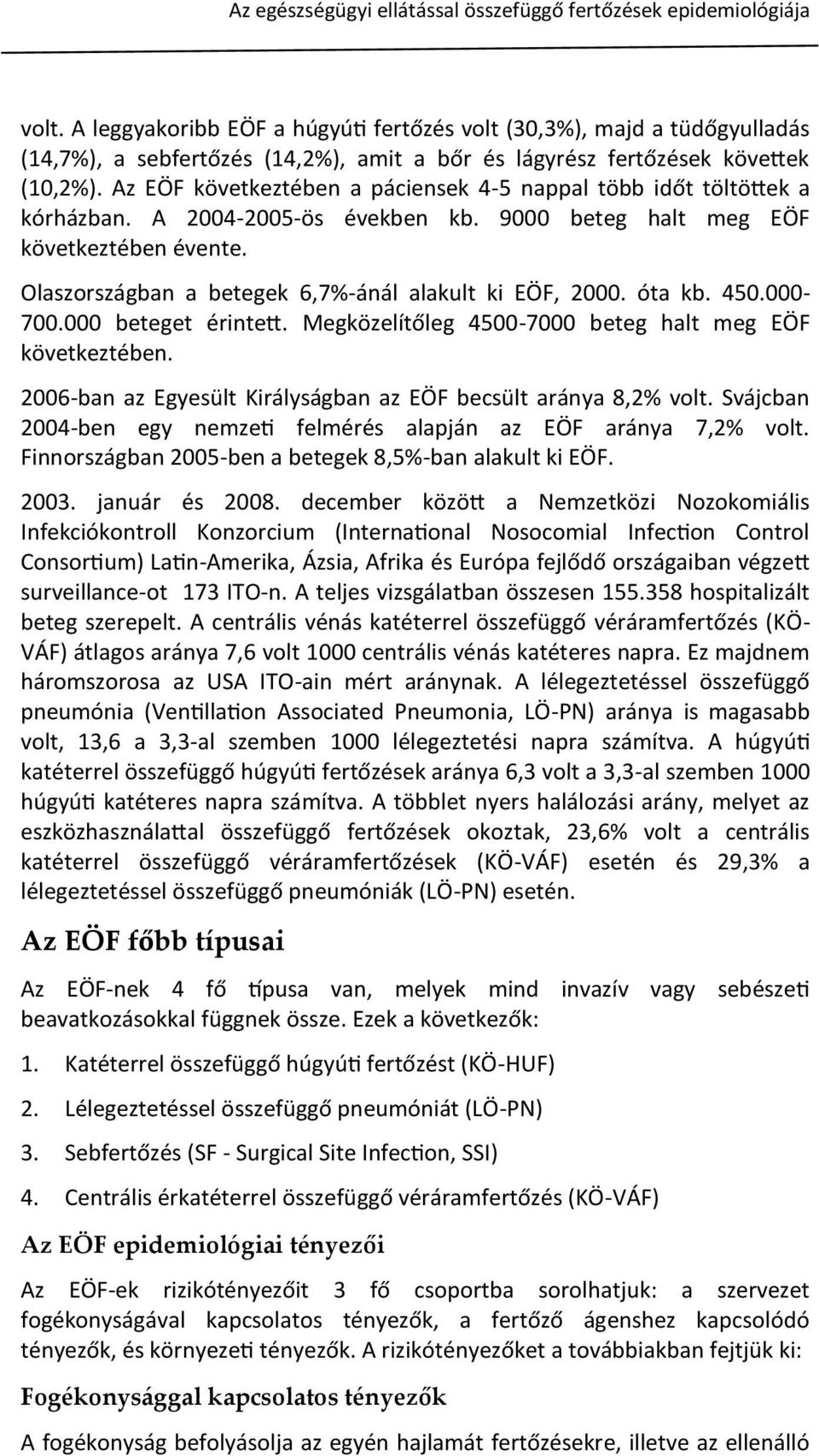 Olaszországban a betegek 6,7%-ánál alakult ki EÖF, 2000. óta kb. 450.000-700.000 beteget érintett. Megközelítőleg 4500-7000 beteg halt meg EÖF következtében.