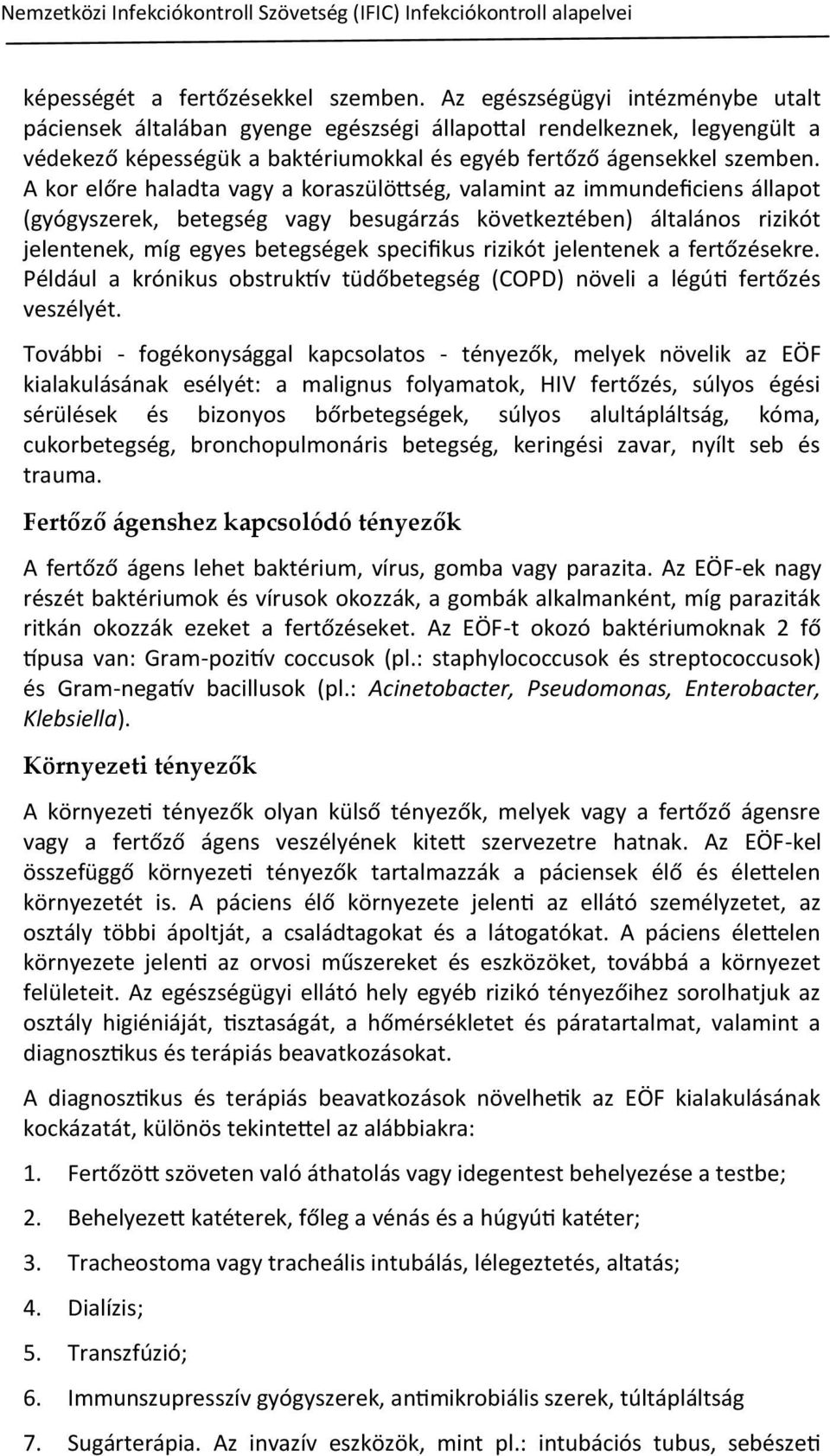 A kor előre haladta vagy a koraszülöttség, valamint az immundeficiens állapot (gyógyszerek, betegség vagy besugárzás következtében) általános rizikót jelentenek, míg egyes betegségek specifikus