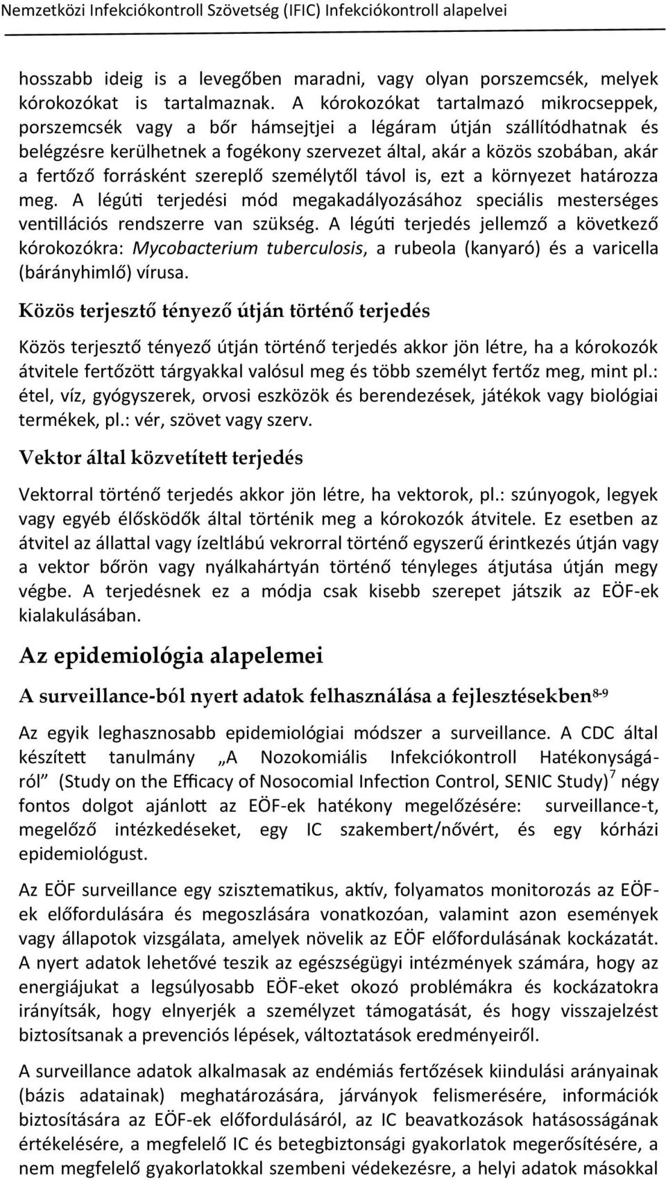 forrásként szereplő személytől távol is, ezt a környezet határozza meg. A légúti terjedési mód megakadályozásához speciális mesterséges ventillációs rendszerre van szükség.