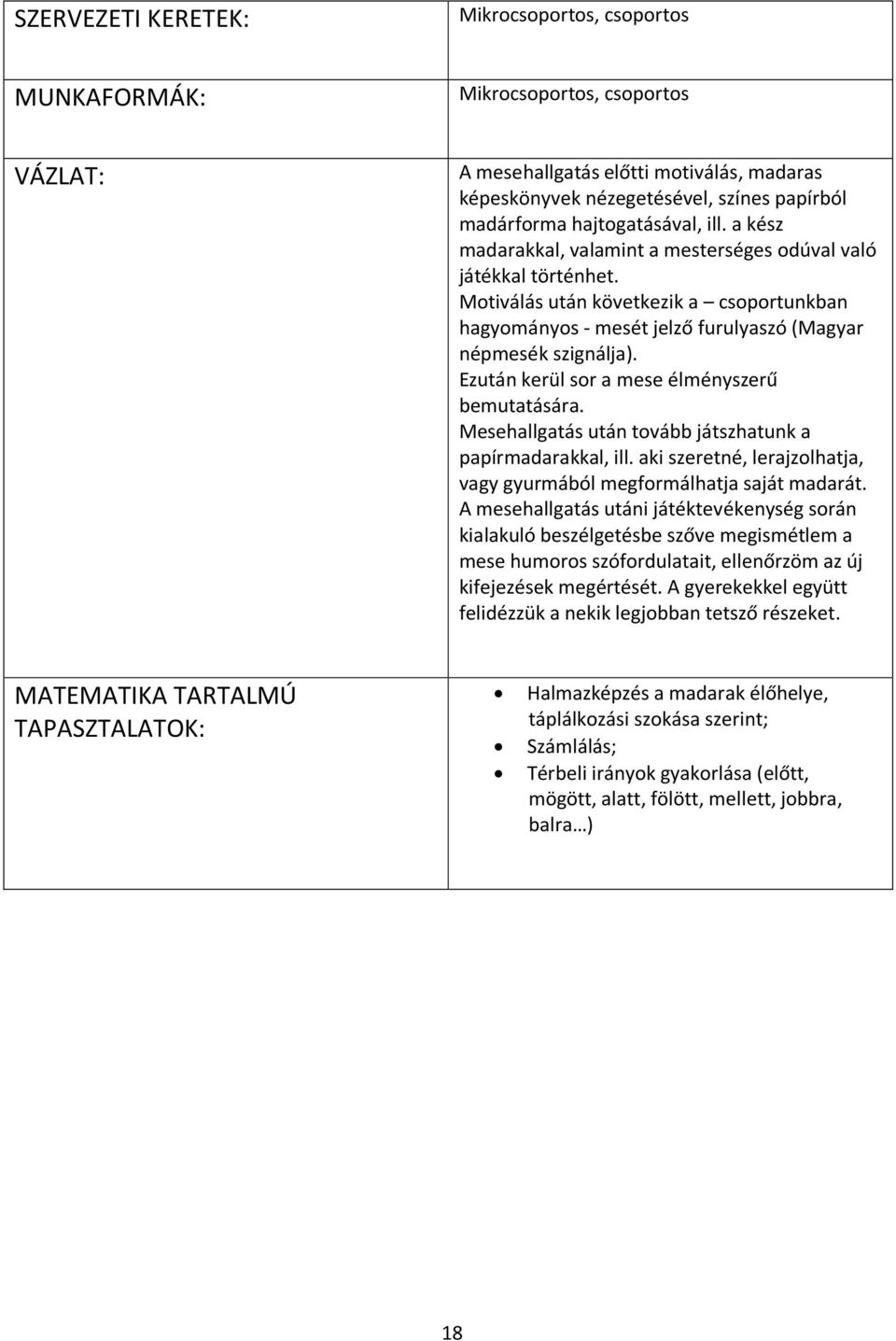 Motiválás után következik a csoportunkban hagyományos - mesét jelző furulyaszó (Magyar népmesék szignálja). Ezután kerül sor a mese élményszerű bemutatására.