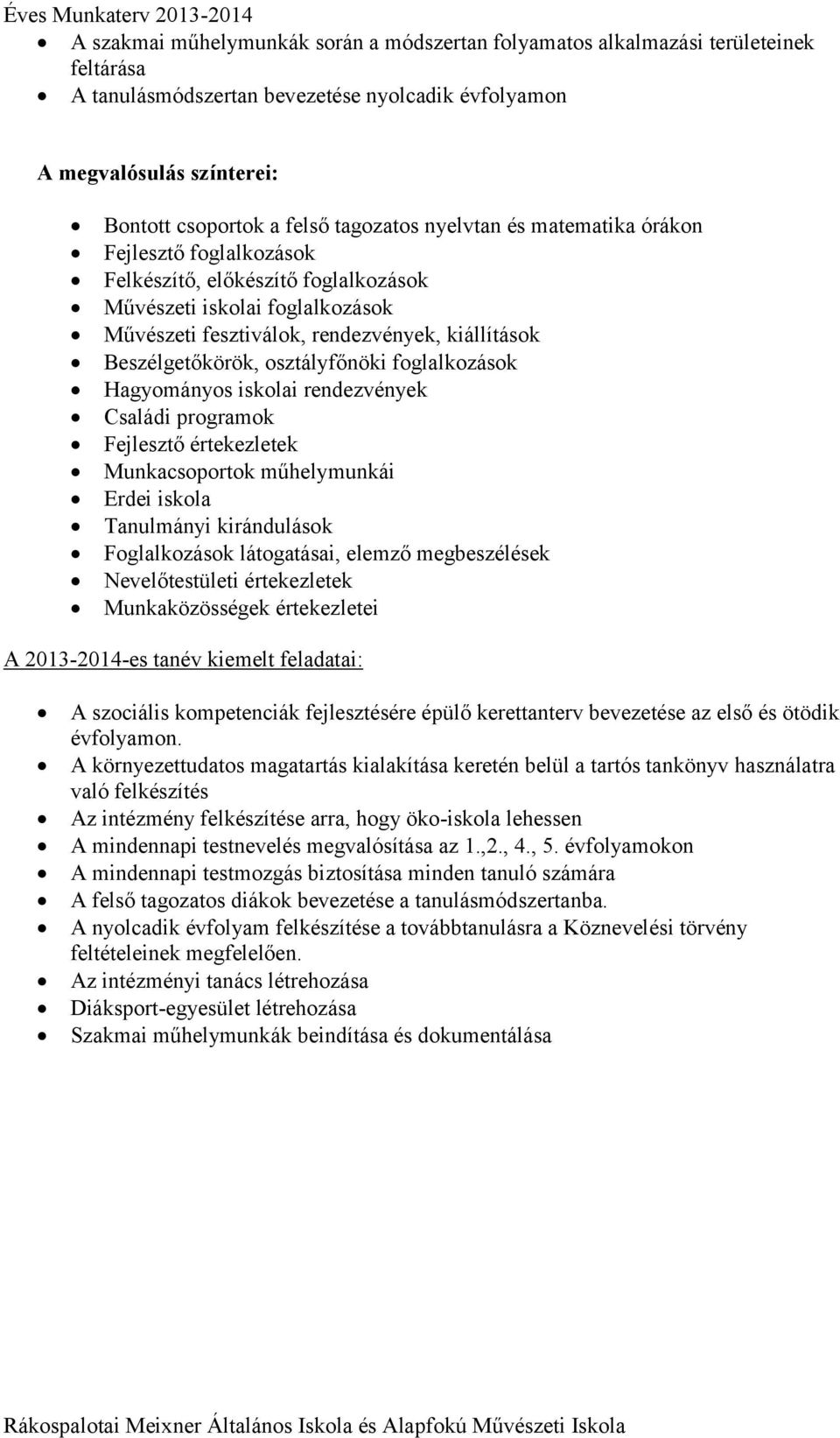 osztályfőnöki foglalkozások Hagyományos iskolai rendezvények Családi programok Fejlesztő értekezletek Munkacsoportok műhelymunkái Erdei iskola Tanulmányi kirándulások Foglalkozások látogatásai,