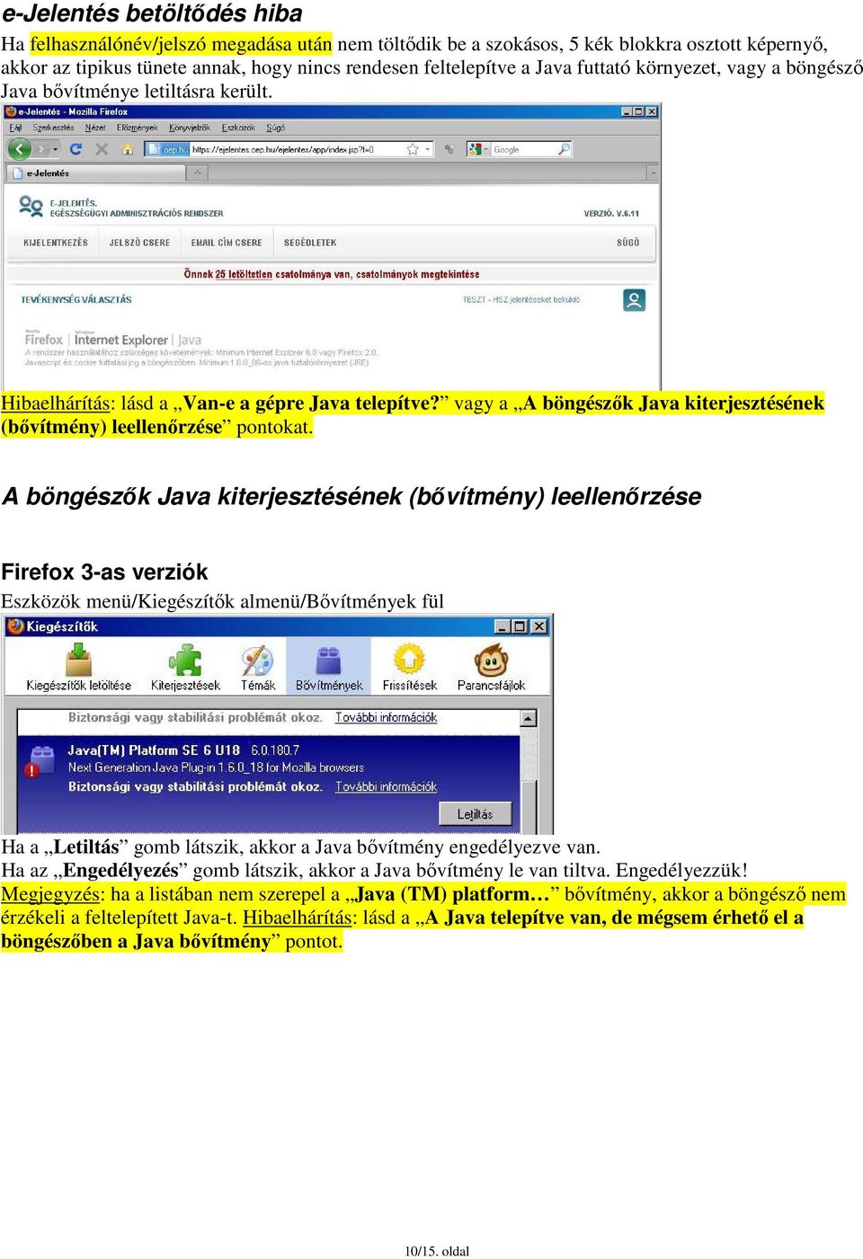 A böngészők Java kiterjesztésének (bővítmény) leellenőrzése Firefox 3-as verziók Eszközök menü/kiegészítők almenü/bővítmények fül Ha a Letiltás gomb látszik, akkor a Java bővítmény engedélyezve van.