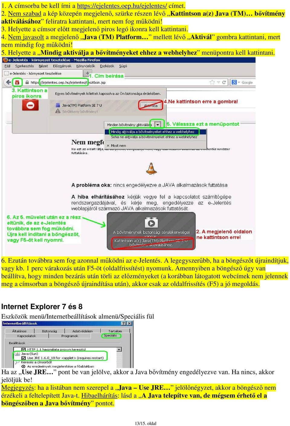 Helyette a címsor előtt megjelenő piros legó ikonra kell kattintani. 4. Nem javasolt a megjelenő Java (TM) Platform mellett lévő Aktivál gombra kattintani, mert nem mindig fog működni! 5.