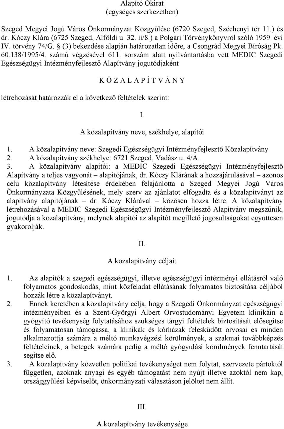 sorszám alatt nyilvántartásba vett MEDIC Szegedi Egészségügyi Intézményfejlesztő Alapítvány jogutódjaként K Ö Z A L A P Í T V Á N Y létrehozását határozzák el a következő feltételek szerint: I.