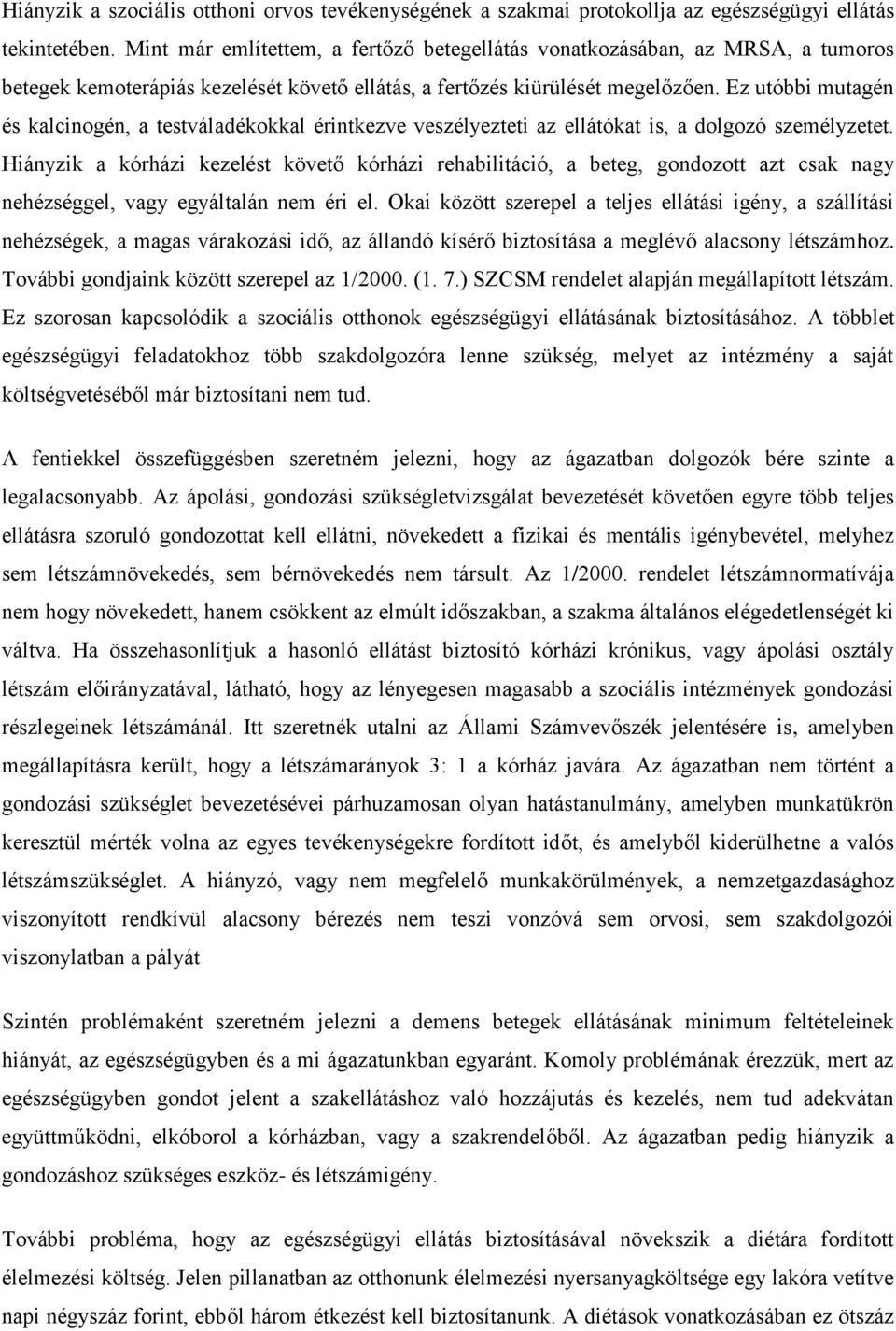 Ez utóbbi mutagén és kalcinogén, a testváladékokkal érintkezve veszélyezteti az ellátókat is, a dolgozó személyzetet.