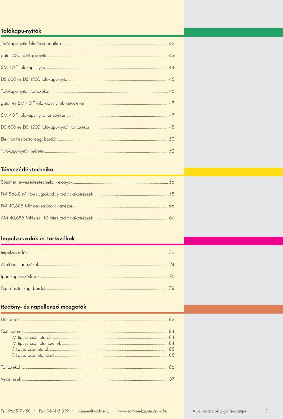 .. 50 Tolókapu-nyitók méretei... 52 Távvezérlés-technika Sommer távvezérlés-technika - elõnyök... 56 FM 868,8 MHz-es ugrókódos rádiós alkatrészek... 58 FM 40,685 MHz-es rádiós alkatrészek.