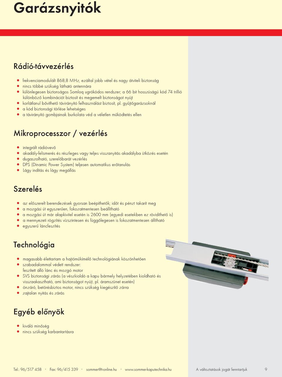 gyûjtõgarázsoknál a kód biztonsági törlése lehetséges a távirányító gombjainak burkolata véd a véletlen mûködtetés ellen Mikroprocesszor / vezérlés integrált rádióvevõ akadály-felismerés és részleges