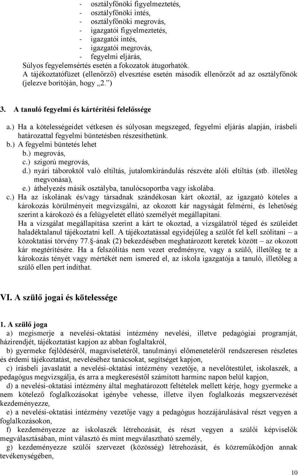 ) Ha a kötelességeidet vétkesen és súlyosan megszeged, fegyelmi eljárás alapján, írásbeli határozattal fegyelmi büntetésben részesíthetünk. b.) A fegyelmi büntetés lehet b.) megrovás, c.