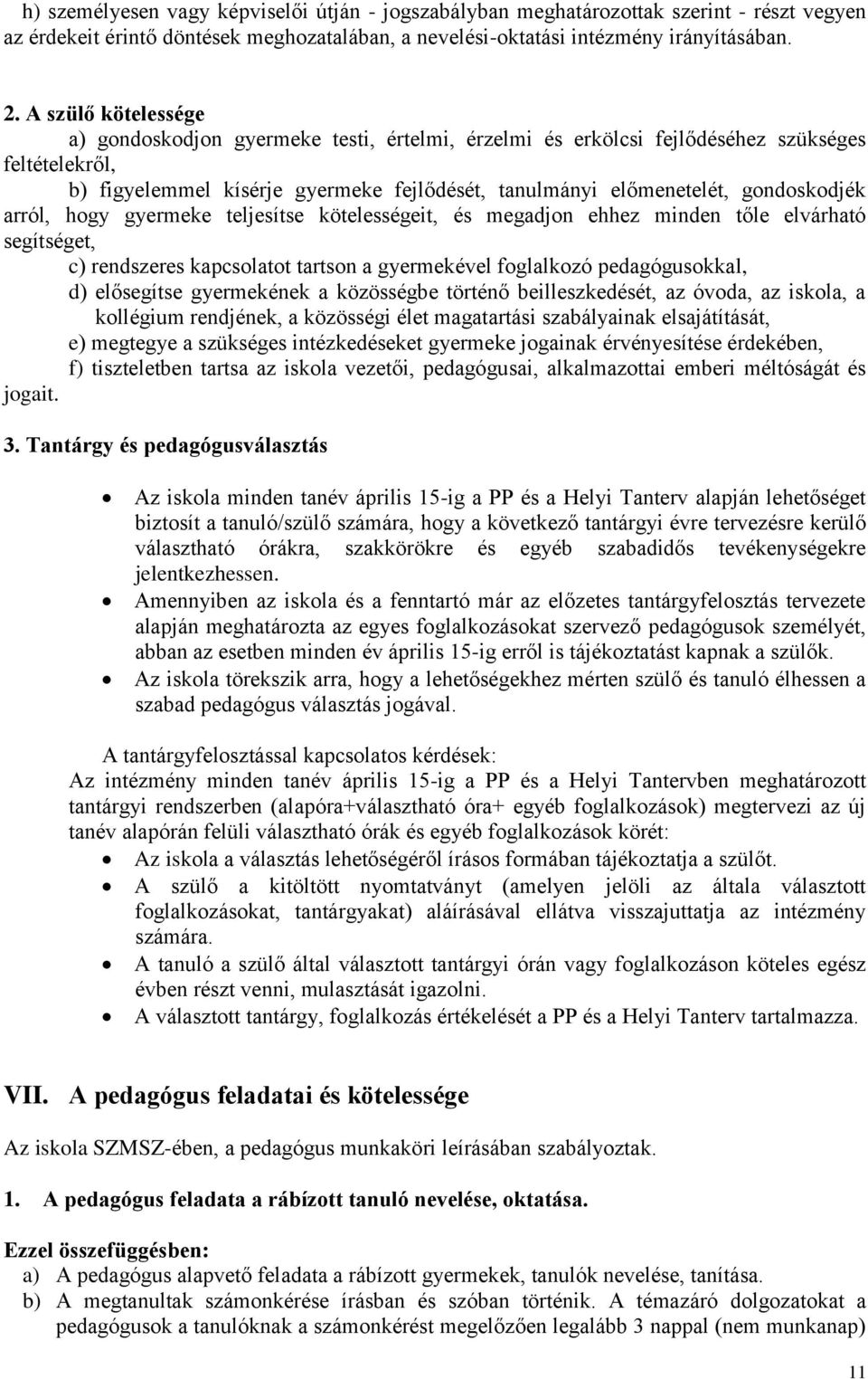 gondoskodjék arról, hogy gyermeke teljesítse kötelességeit, és megadjon ehhez minden tőle elvárható segítséget, c) rendszeres kapcsolatot tartson a gyermekével foglalkozó pedagógusokkal, d)