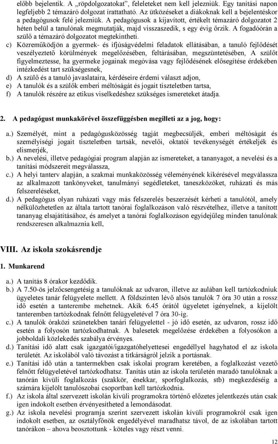 A pedagógusok a kijavított, értékelt témazáró dolgozatot 2 héten belül a tanulónak megmutatják, majd visszaszedik, s egy évig őrzik. A fogadóórán a szülő a témazáró dolgozatot megtekintheti.