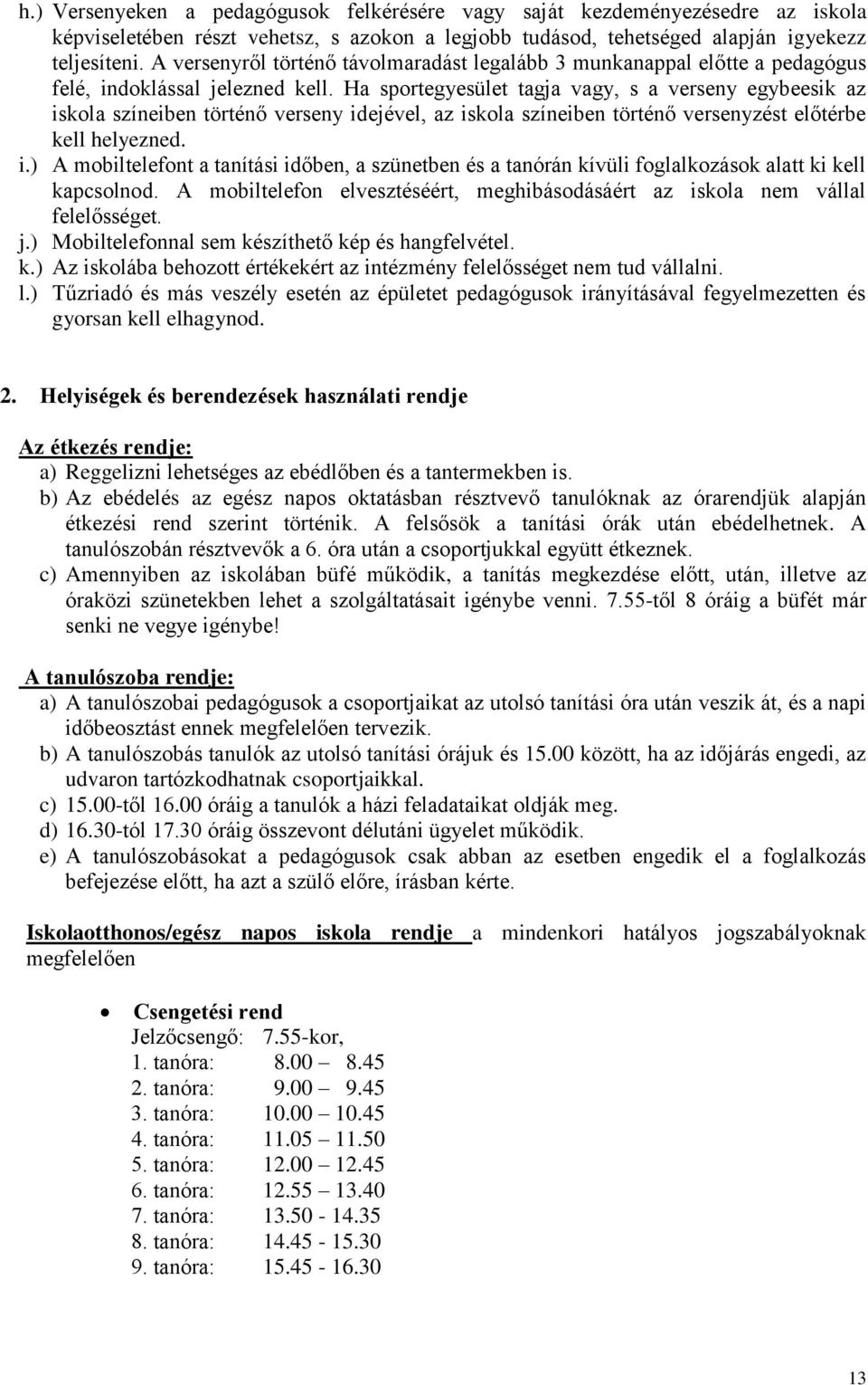 Ha sportegyesület tagja vagy, s a verseny egybeesik az iskola színeiben történő verseny idejével, az iskola színeiben történő versenyzést előtérbe kell helyezned. i.) A mobiltelefont a tanítási időben, a szünetben és a tanórán kívüli foglalkozások alatt ki kell kapcsolnod.