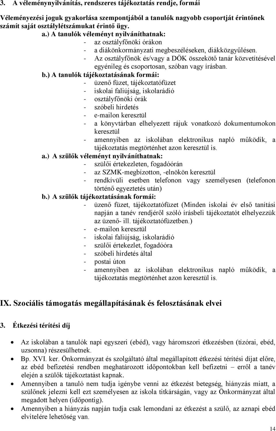 ) A tanulók véleményt nyilváníthatnak: - az osztályfőnöki órákon - a diákönkormányzati megbeszéléseken, diákközgyűlésen.