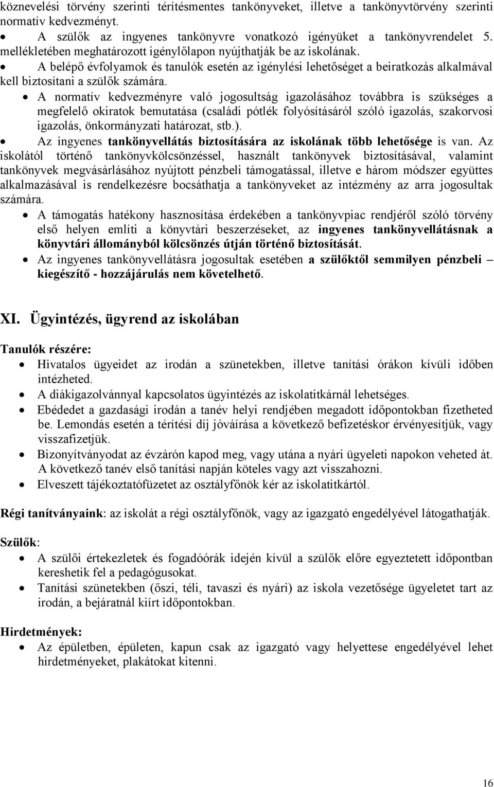 A normatív kedvezményre való jogosultság igazolásához továbbra is szükséges a megfelelő okiratok bemutatása (családi pótlék folyósításáról szóló igazolás, szakorvosi igazolás, önkormányzati