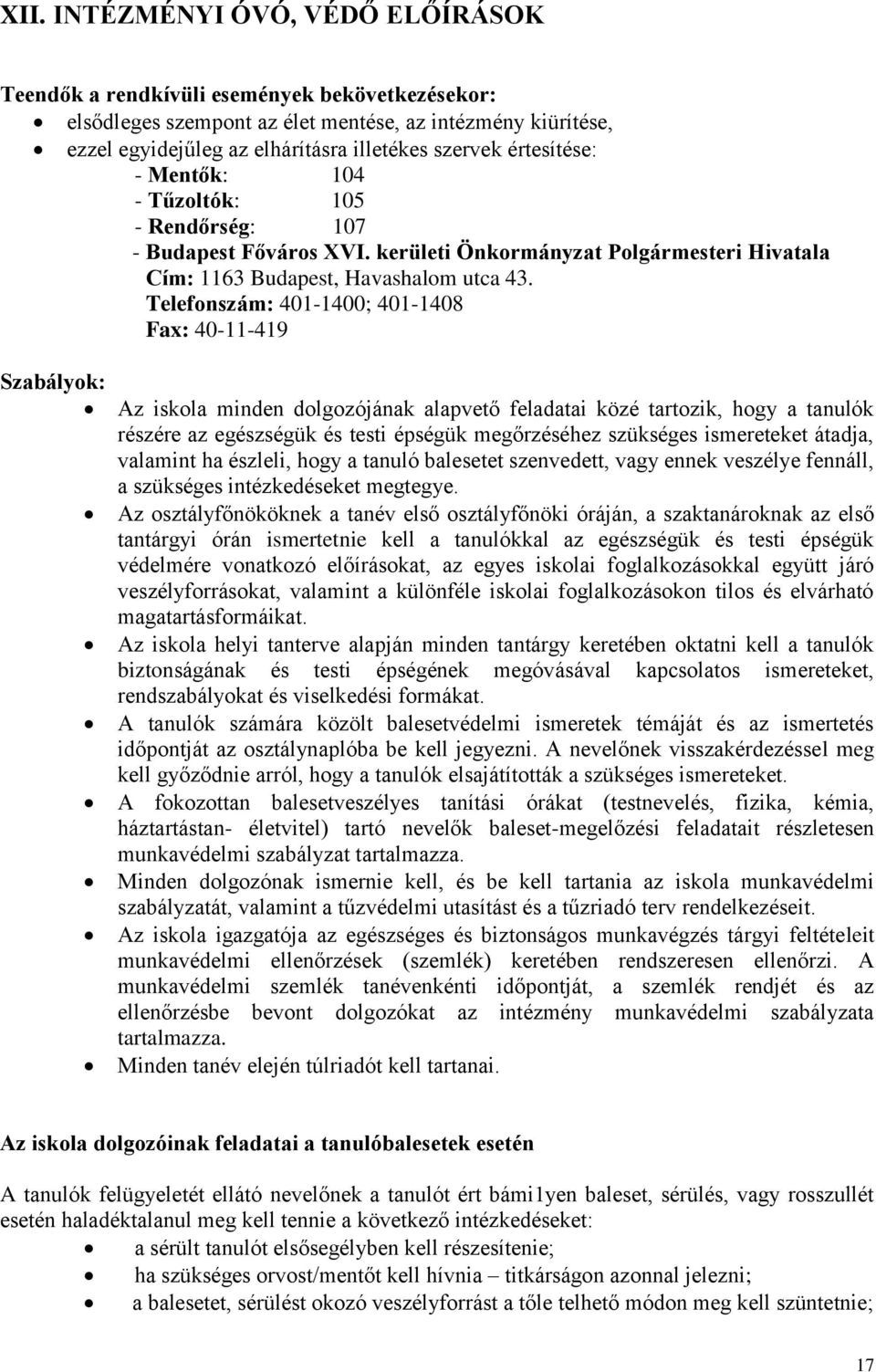 Telefonszám: 401-1400; 401-1408 Fax: 40-11-419 Szabályok: Az iskola minden dolgozójának alapvető feladatai közé tartozik, hogy a tanulók részére az egészségük és testi épségük megőrzéséhez szükséges