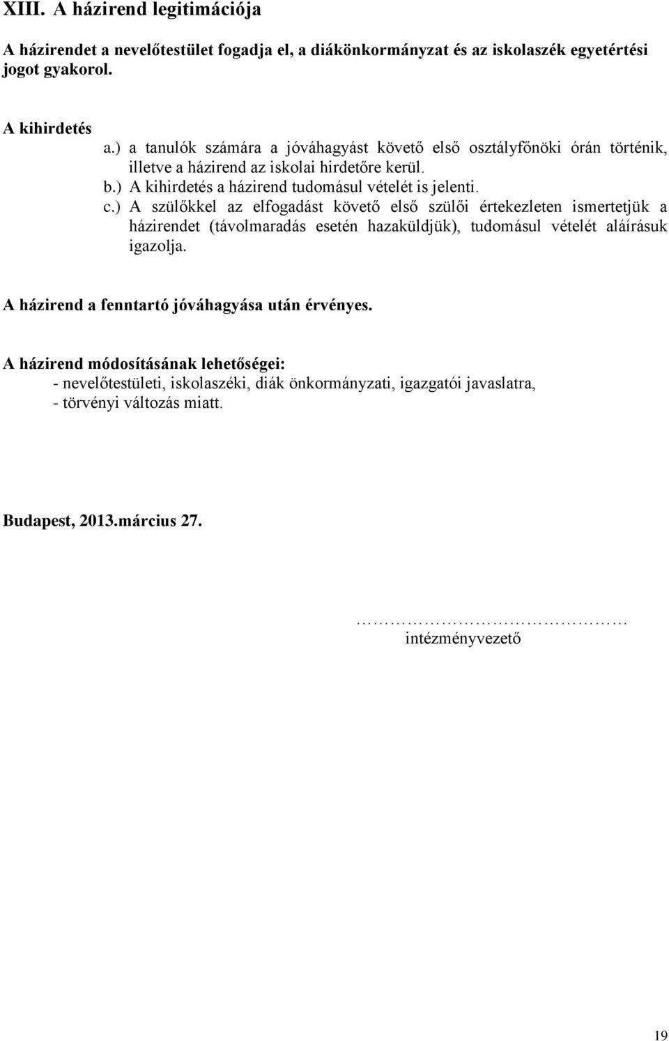 ) A szülőkkel az elfogadást követő első szülői értekezleten ismertetjük a házirendet (távolmaradás esetén hazaküldjük), tudomásul vételét aláírásuk igazolja.