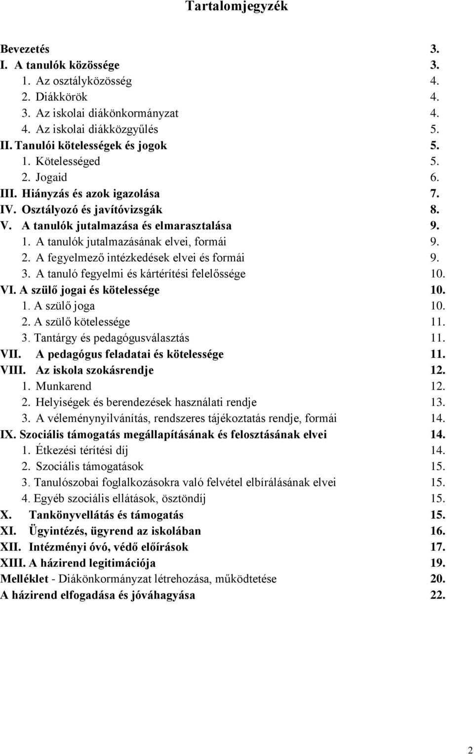 A fegyelmező intézkedések elvei és formái 9. 3. A tanuló fegyelmi és kártérítési felelőssége 10. VI. A szülő jogai és kötelessége 10. 1. A szülő joga 10. 2. A szülő kötelessége 11. 3. Tantárgy és pedagógusválasztás 11.