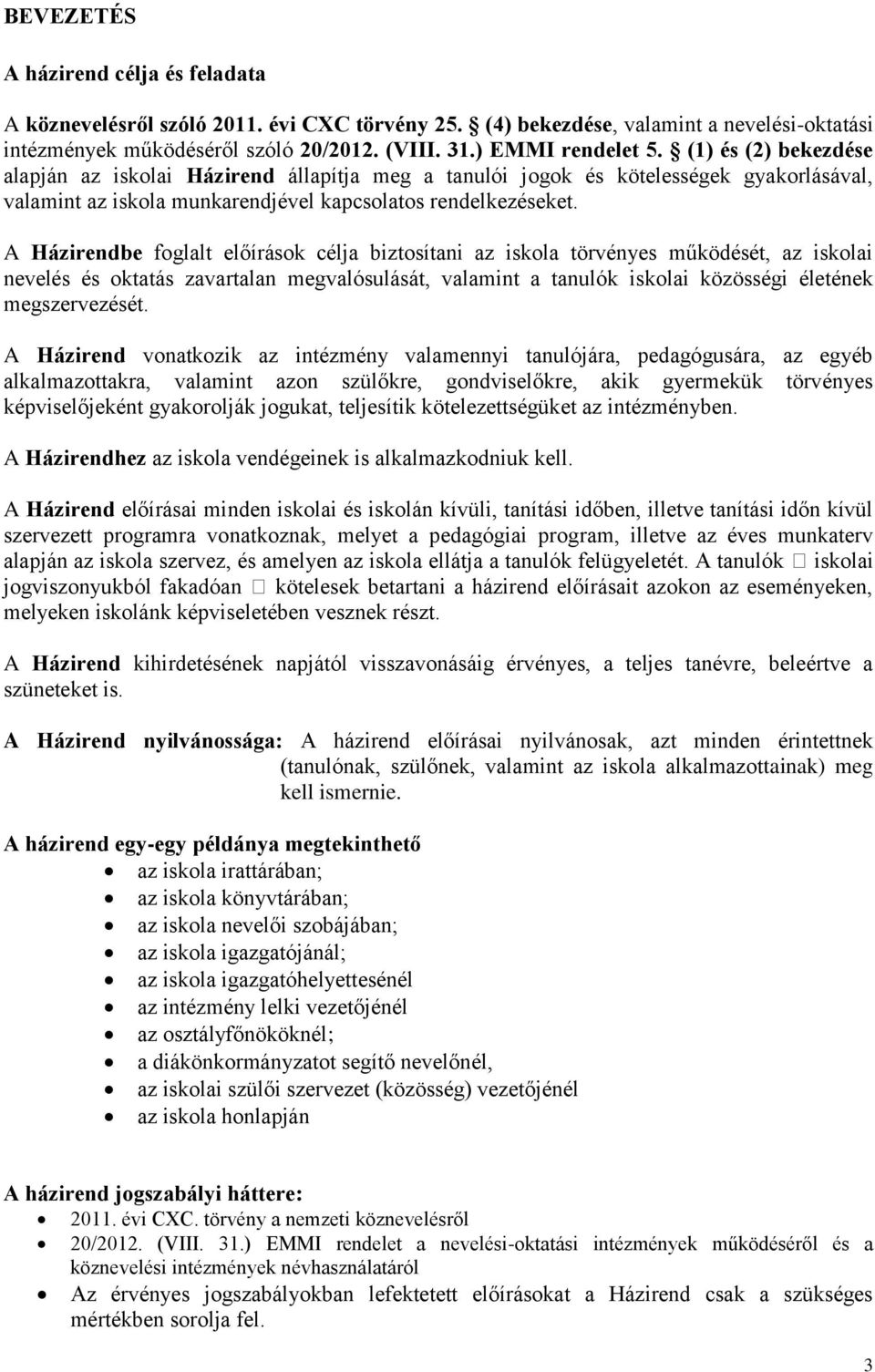 A Házirendbe foglalt előírások célja biztosítani az iskola törvényes működését, az iskolai nevelés és oktatás zavartalan megvalósulását, valamint a tanulók iskolai közösségi életének megszervezését.