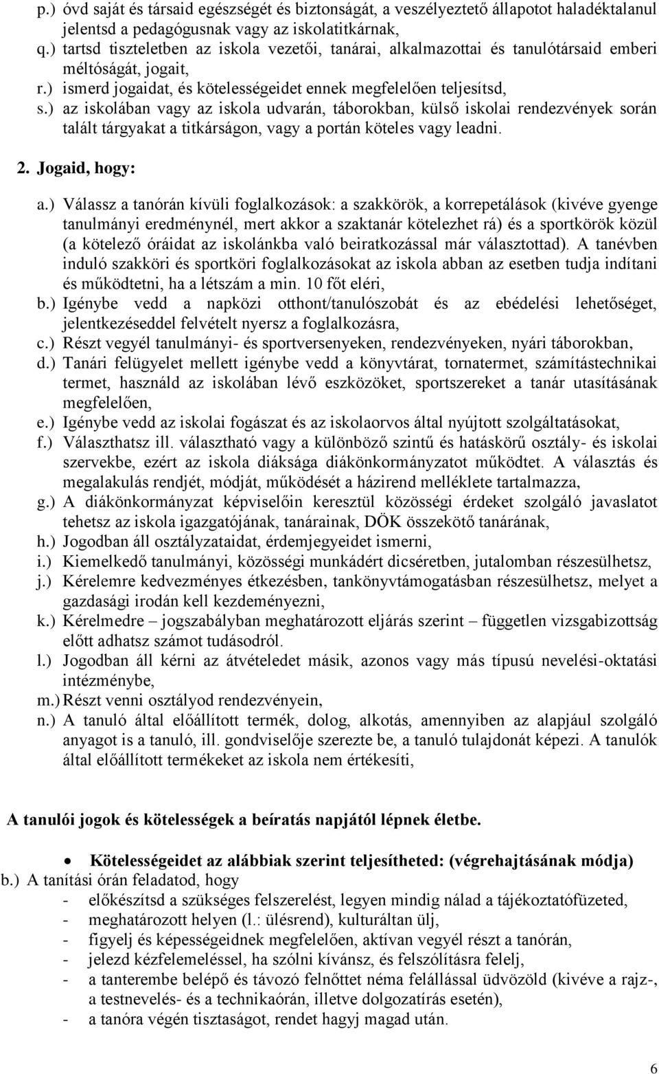 ) az iskolában vagy az iskola udvarán, táborokban, külső iskolai rendezvények során talált tárgyakat a titkárságon, vagy a portán köteles vagy leadni. 2. Jogaid, hogy: a.