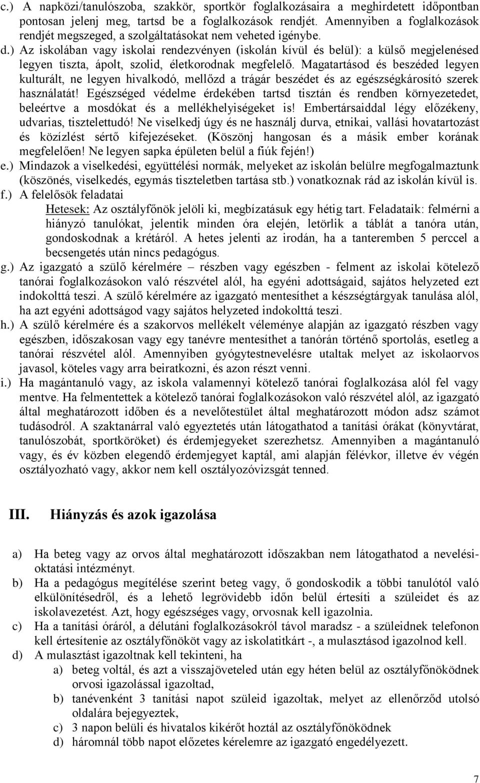 ) Az iskolában vagy iskolai rendezvényen (iskolán kívül és belül): a külső megjelenésed legyen tiszta, ápolt, szolid, életkorodnak megfelelő.