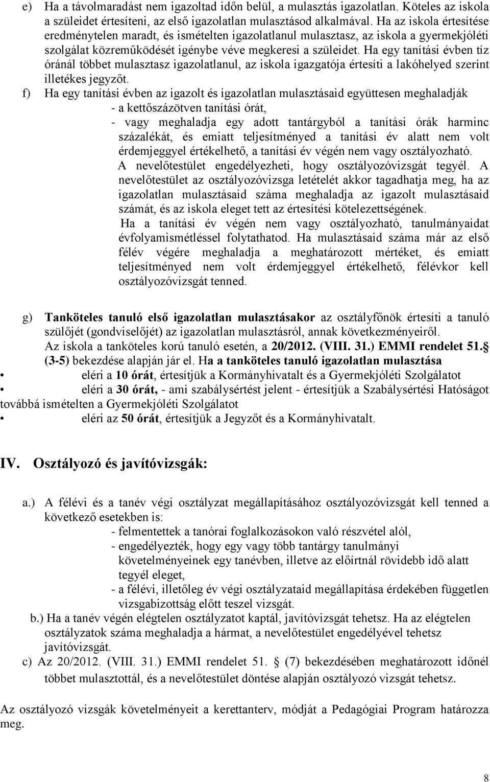 Ha egy tanítási évben tíz óránál többet mulasztasz igazolatlanul, az iskola igazgatója értesíti a lakóhelyed szerint illetékes jegyzőt.