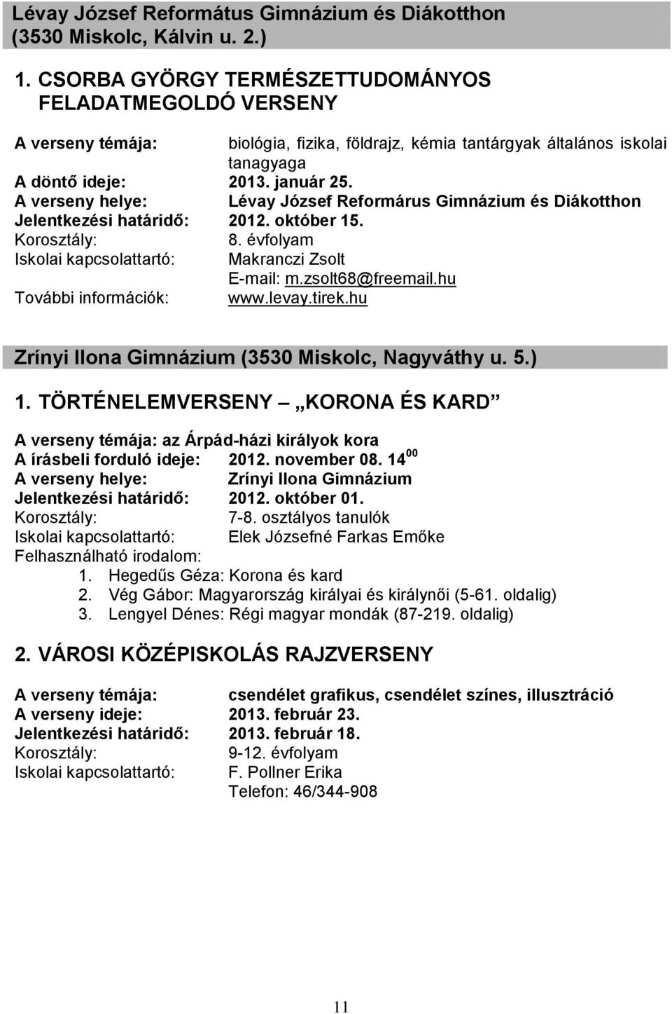 A verseny helye: Lévay József Reformárus Gimnázium és Diákotthon Jelentkezési határidő: 2012. október 15. 8. évfolyam Iskolai kapcsolattartó: Makranczi Zsolt E-mail: m.zsolt68@freemail.