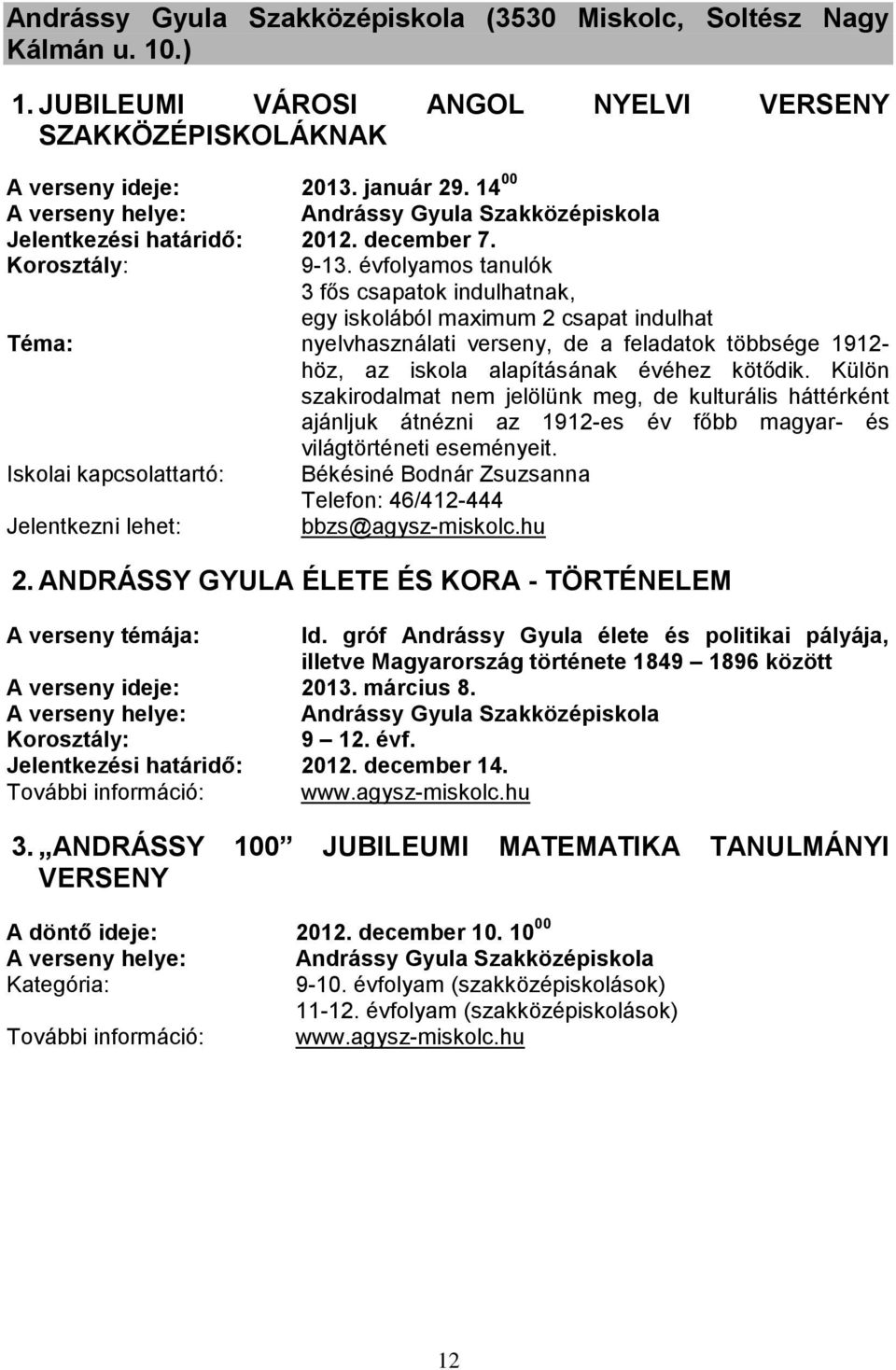 évfolyamos tanulók 3 fős csapatok indulhatnak, egy iskolából maximum 2 csapat indulhat nyelvhasználati verseny, de a feladatok többsége 1912- höz, az iskola alapításának évéhez kötődik.