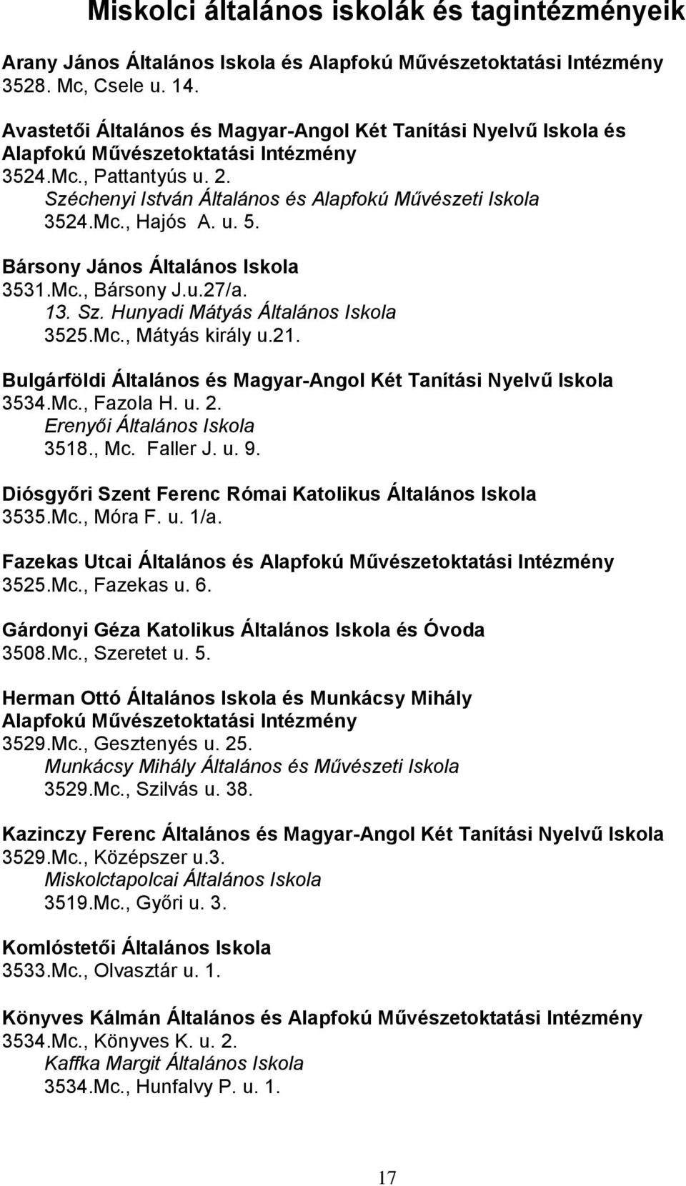 u. 5. Bársony János Általános Iskola 3531.Mc., Bársony J.u.27/a. 13. Sz. Hunyadi Mátyás Általános Iskola 3525.Mc., Mátyás király u.21.