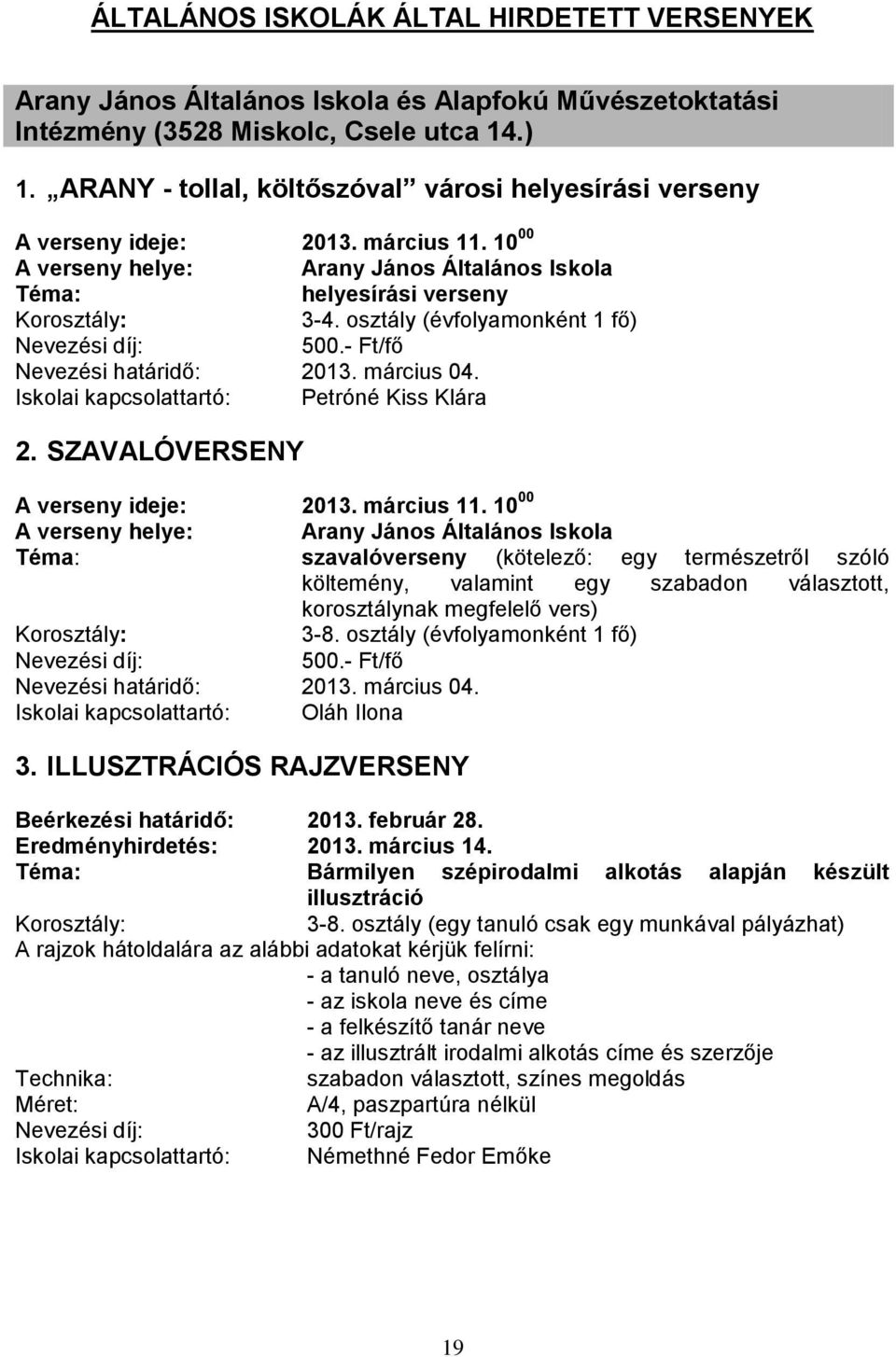 osztály (évfolyamonként 1 fő) 500.- Ft/fő Nevezési határidő: 2013. március 04. Iskolai kapcsolattartó: Petróné Kiss Klára 2. SZAVALÓVERSENY A verseny ideje: 2013. március 11.