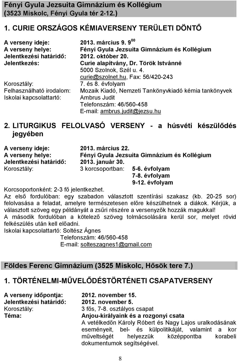 hu, Fax: 56/420-243 7. és 8. évfolyam Felhasználható irodalom: Mozaik Kiadó, Nemzeti Tankönyvkiadó kémia tankönyvek Iskolai kapcsolattartó: Ambrus Judit Telefonszám: 46/560-458 E-mail: ambrus.