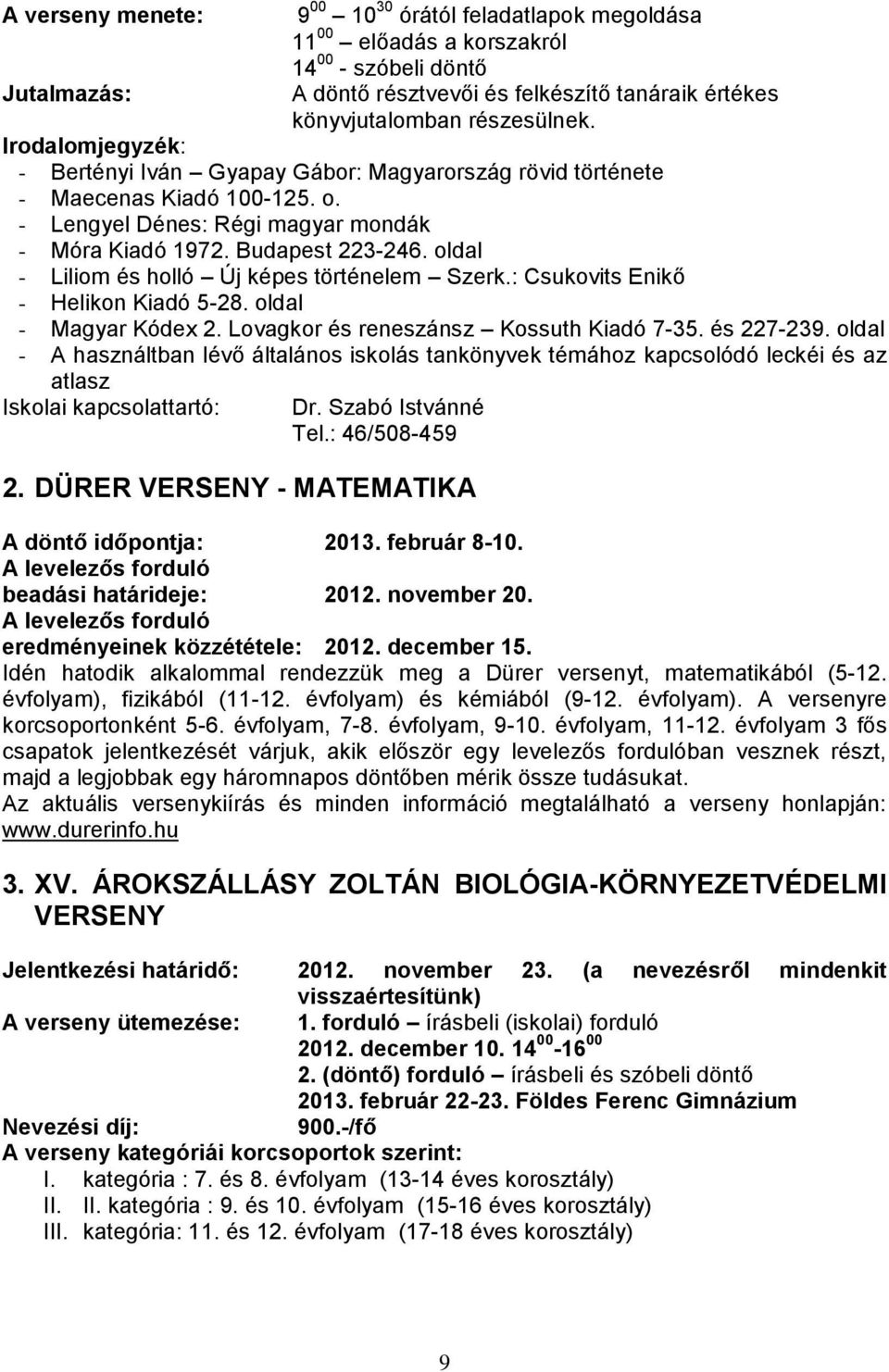 oldal - Liliom és holló Új képes történelem Szerk.: Csukovits Enikő - Helikon Kiadó 5-28. oldal - Magyar Kódex 2. Lovagkor és reneszánsz Kossuth Kiadó 7-35. és 227-239.