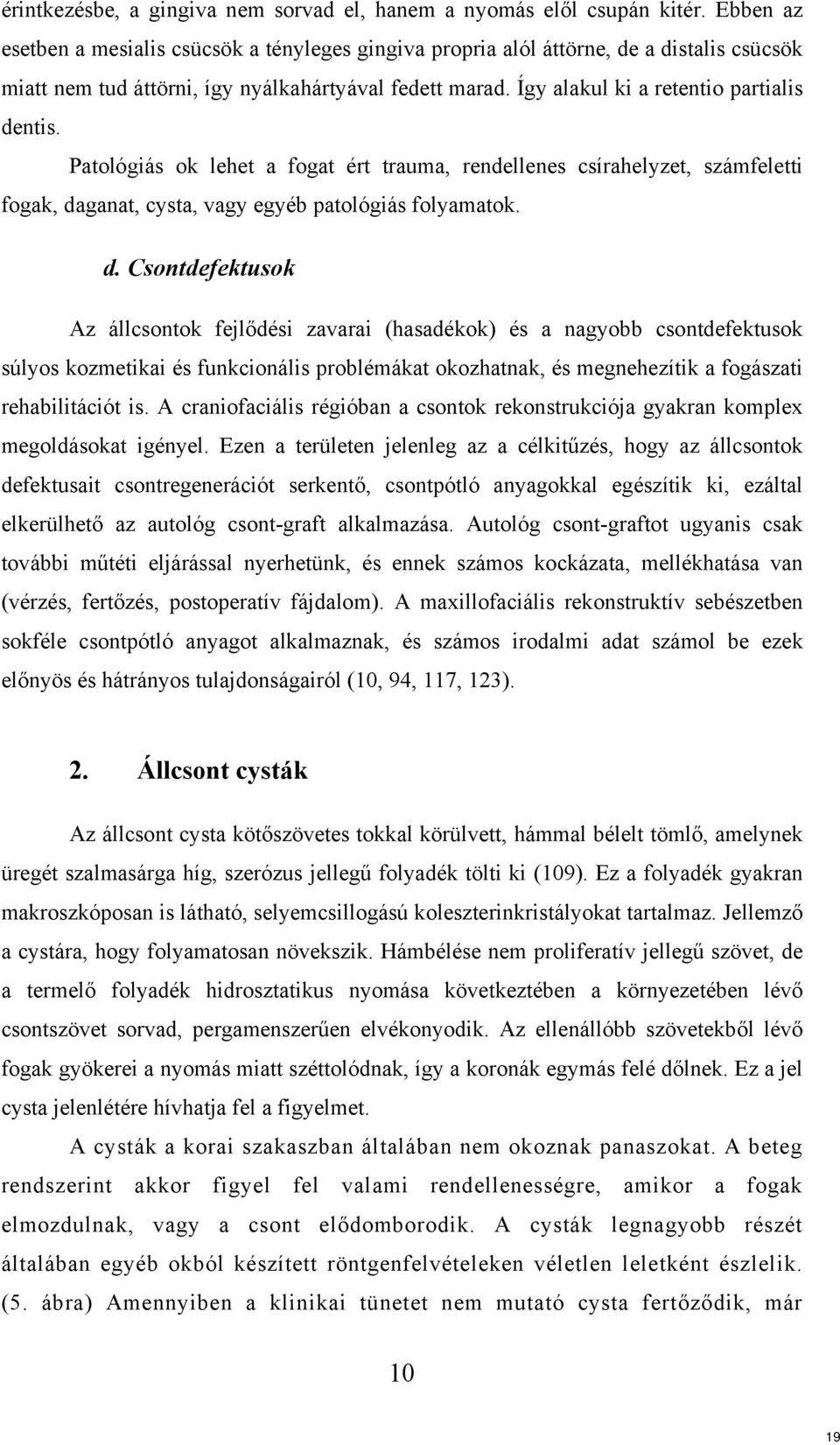 Patológiás ok lehet a fogat ért trauma, rendellenes csírahelyzet, számfeletti fogak, da