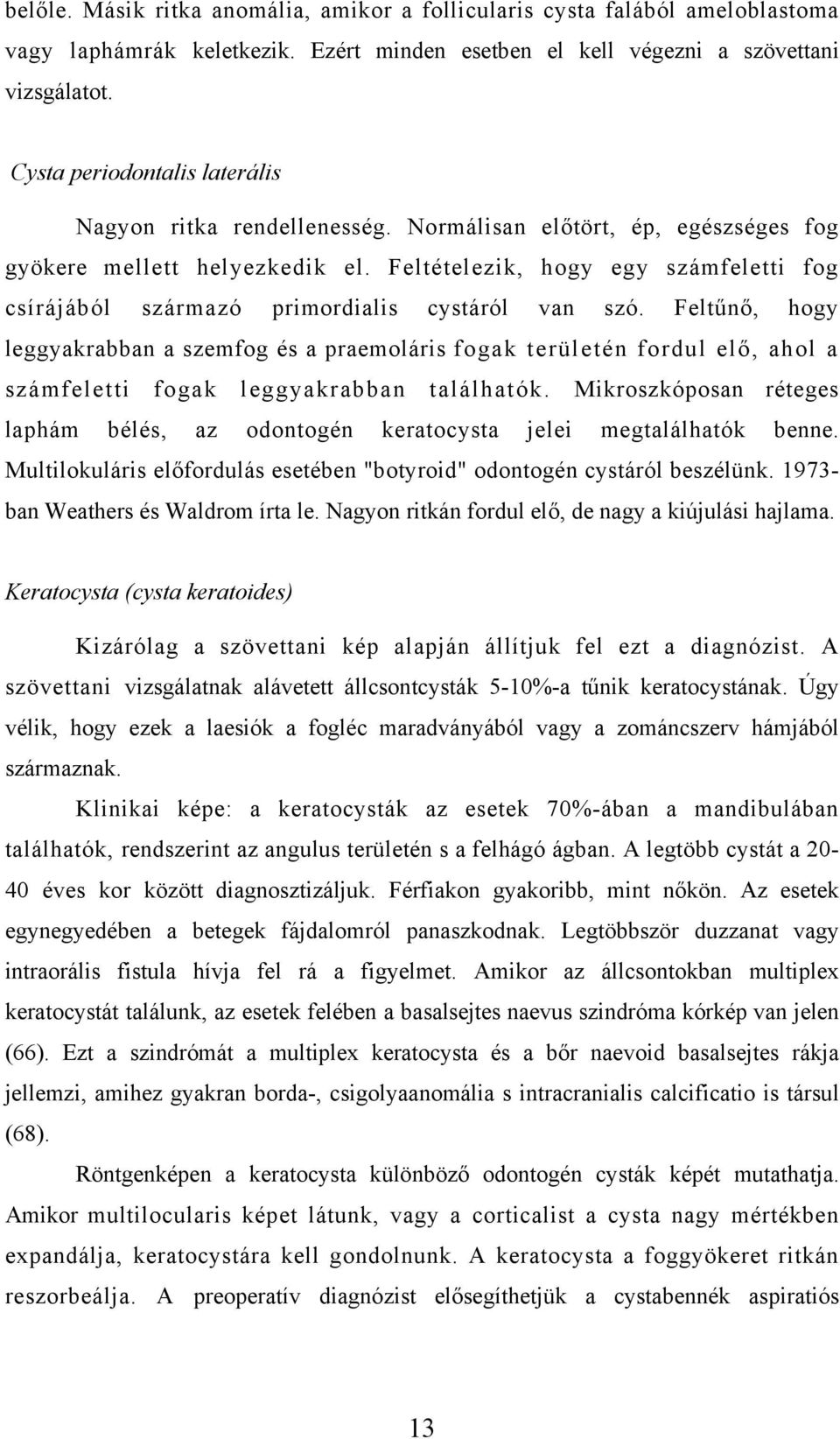 Feltételezik, hogy egy számfeletti fog csírájából származó primordialis cystáról van szó.