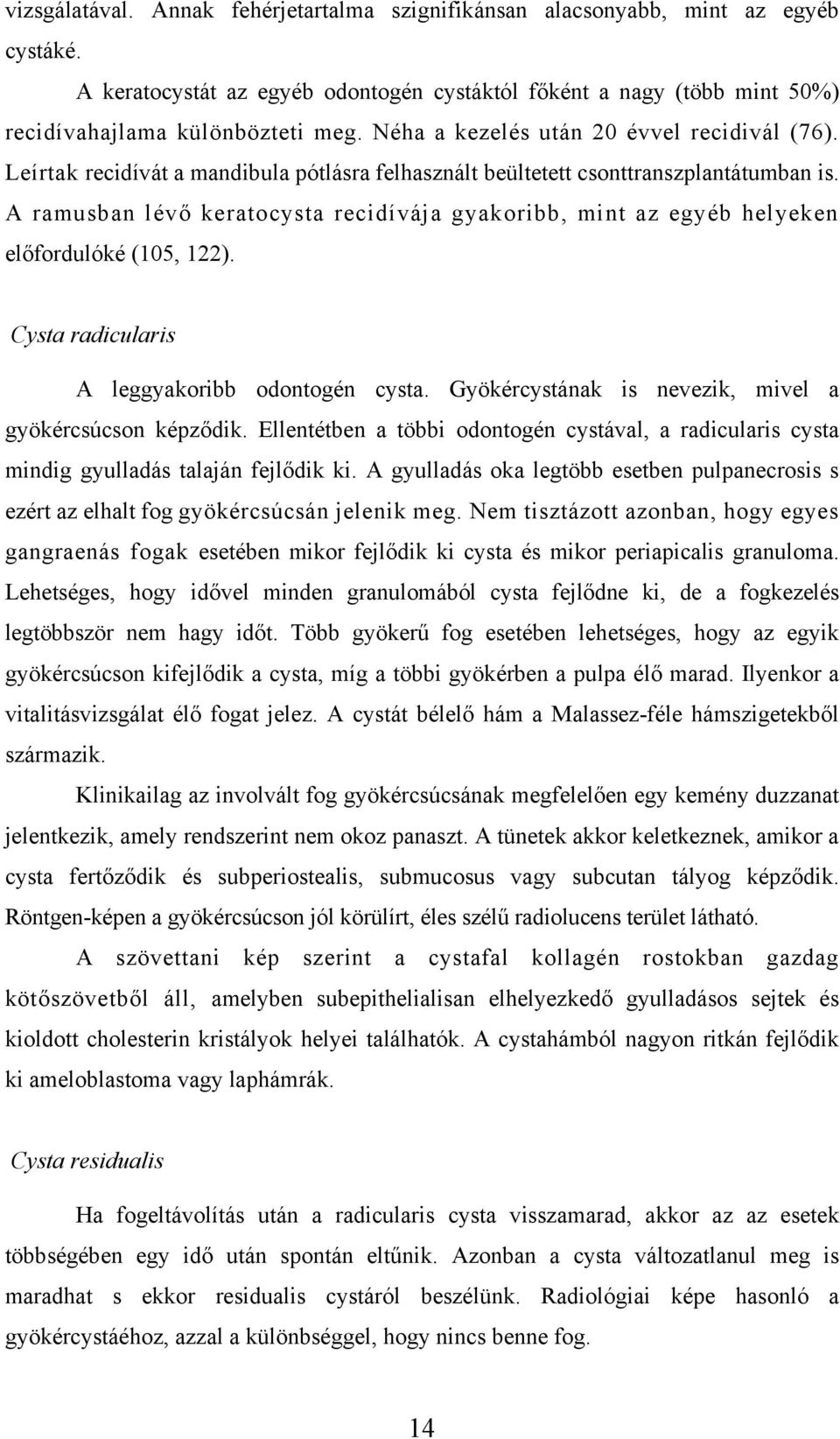 A ramusban lévő keratocysta recidívája gyakoribb, mint az egyéb helyeken előfordulóké (105, 122). Cysta radicularis A leggyakoribb odontogén cysta.