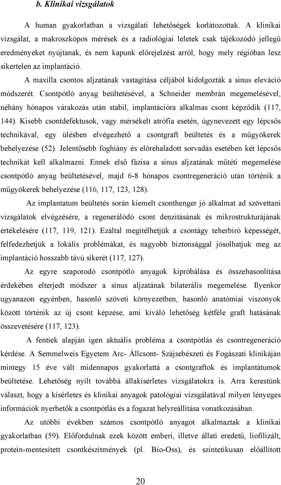 implantáció. A maxilla csontos aljzatának vastagítása céljából kidolgozták a sinus eleváció módszerét.